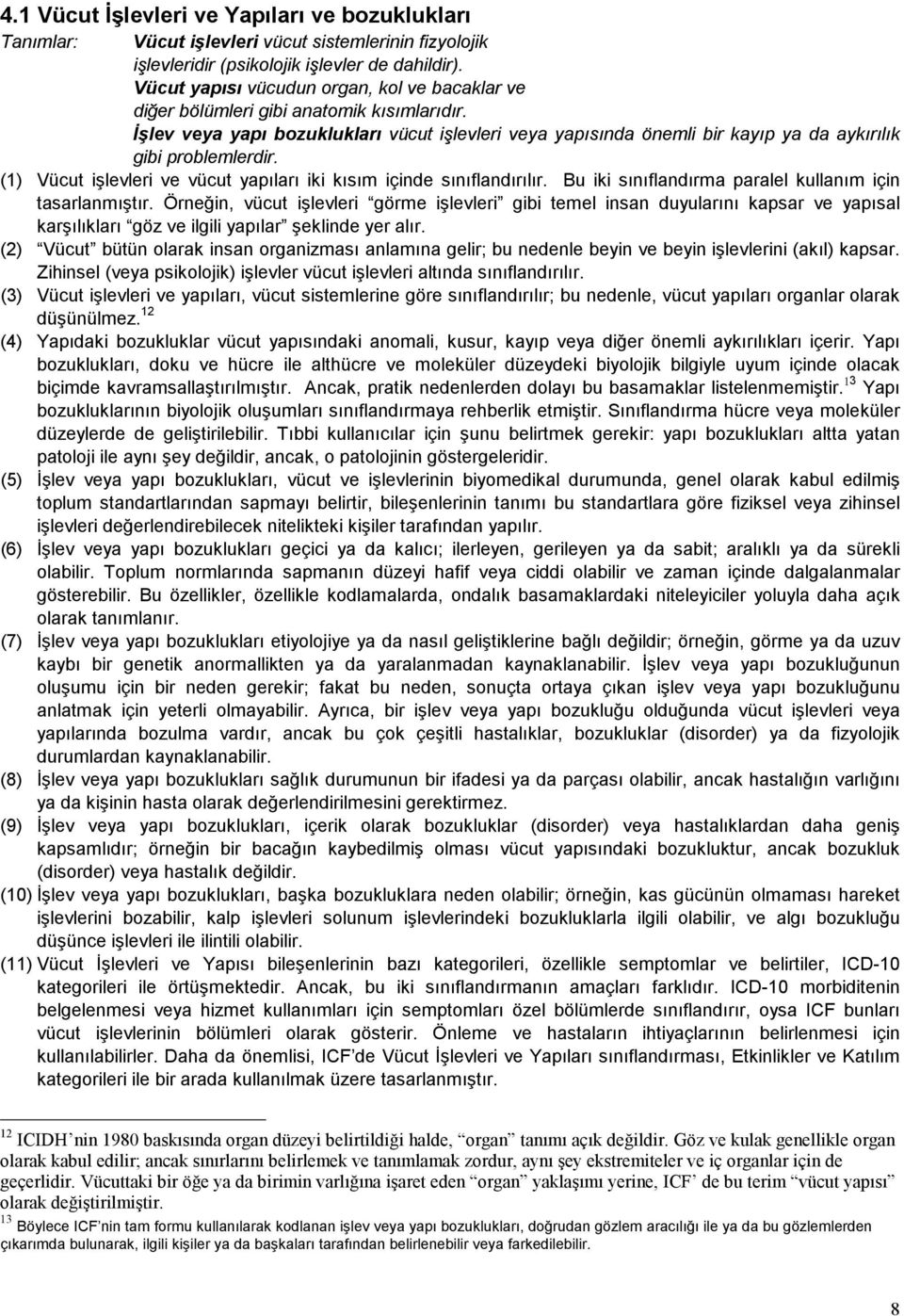 İşlev veya yapı bozuklukları vücut işlevleri veya yapısında önemli bir kayıp ya da aykırılık gibi problemlerdir. (1) Vücut işlevleri ve vücut yapıları iki kısım içinde sınıflandırılır.