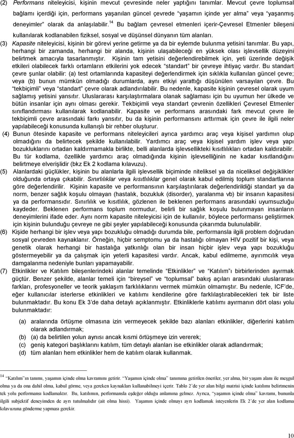 14 Bu bağlam çevresel etmenleri içerir-çevresel Etmenler bileşeni kullanılarak kodlanabilen fiziksel, sosyal ve düşünsel dünyanın tüm alanları.