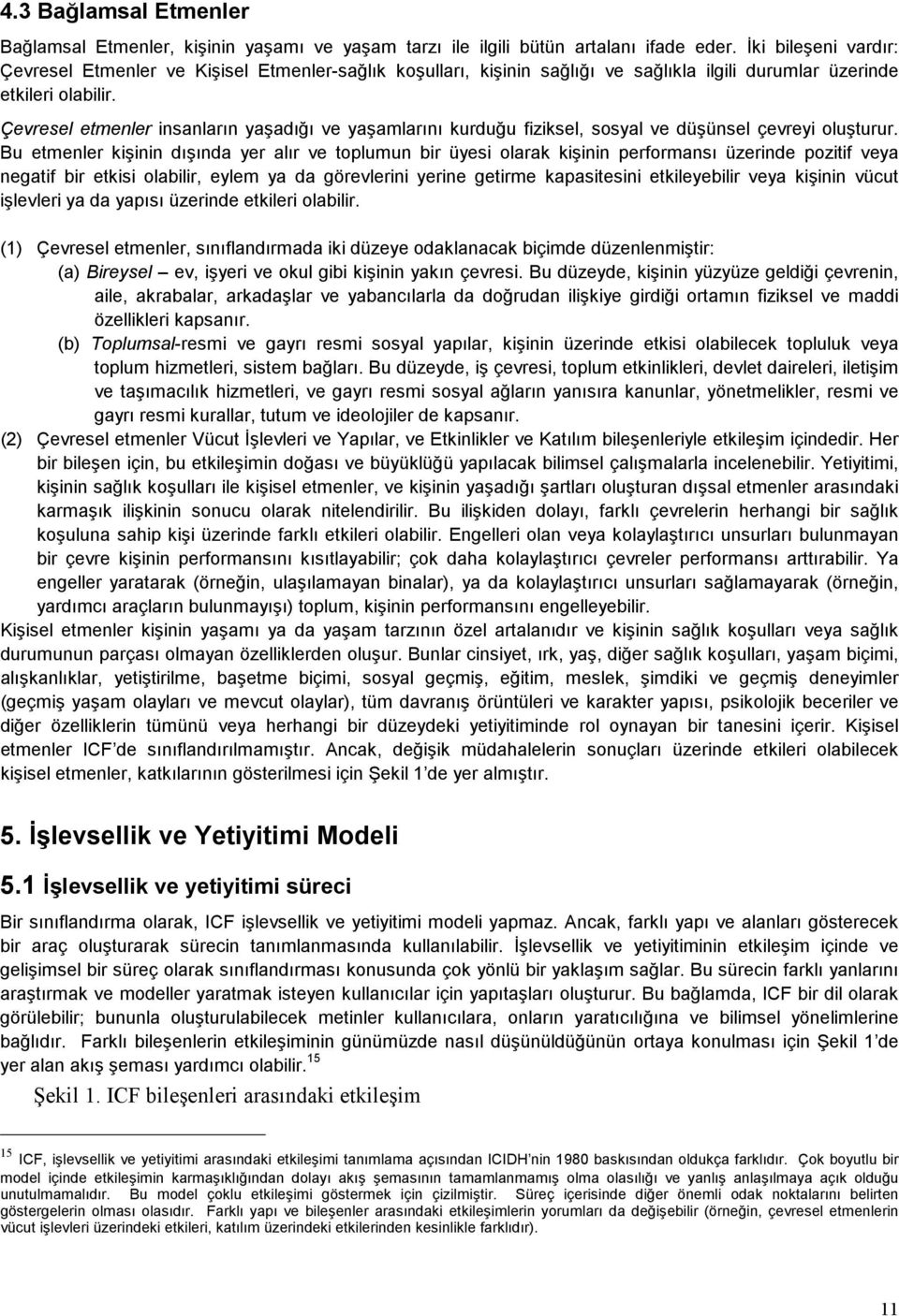 Çevresel etmenler insanların yaşadığı ve yaşamlarını kurduğu fiziksel, sosyal ve düşünsel çevreyi oluşturur.