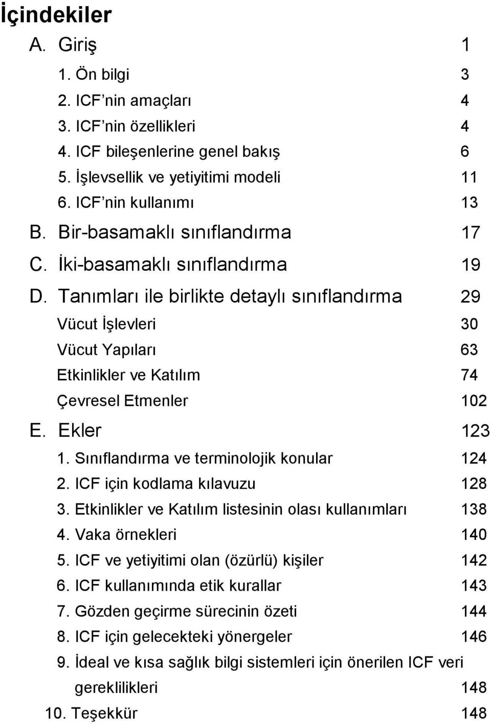 Tanımları ile birlikte detaylı sınıflandırma 29 Vücut İşlevleri 30 Vücut Yapıları 63 Etkinlikler ve Katılım 74 Çevresel Etmenler 102 E. Ekler 123 1. Sınıflandırma ve terminolojik konular 124 2.