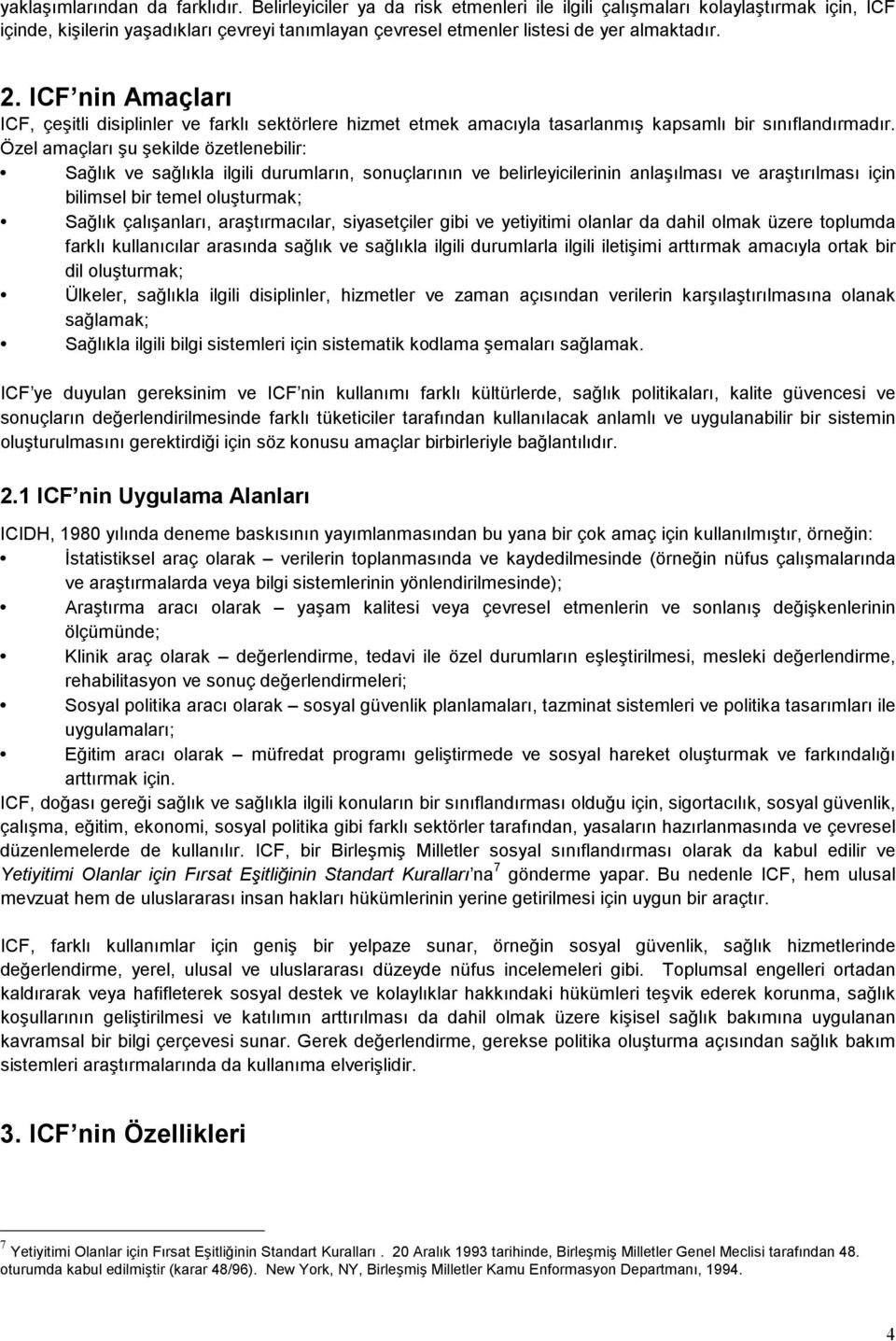 ICF nin Amaçları ICF, çeşitli disiplinler ve farklı sektörlere hizmet etmek amacıyla tasarlanmış kapsamlı bir sınıflandırmadır.