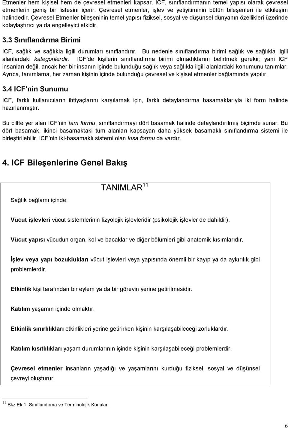 Çevresel Etmenler bileşeninin temel yapısı fiziksel, sosyal ve düşünsel dünyanın özellikleri üzerinde kolaylaştırıcı ya da engelleyici etkidir. 3.