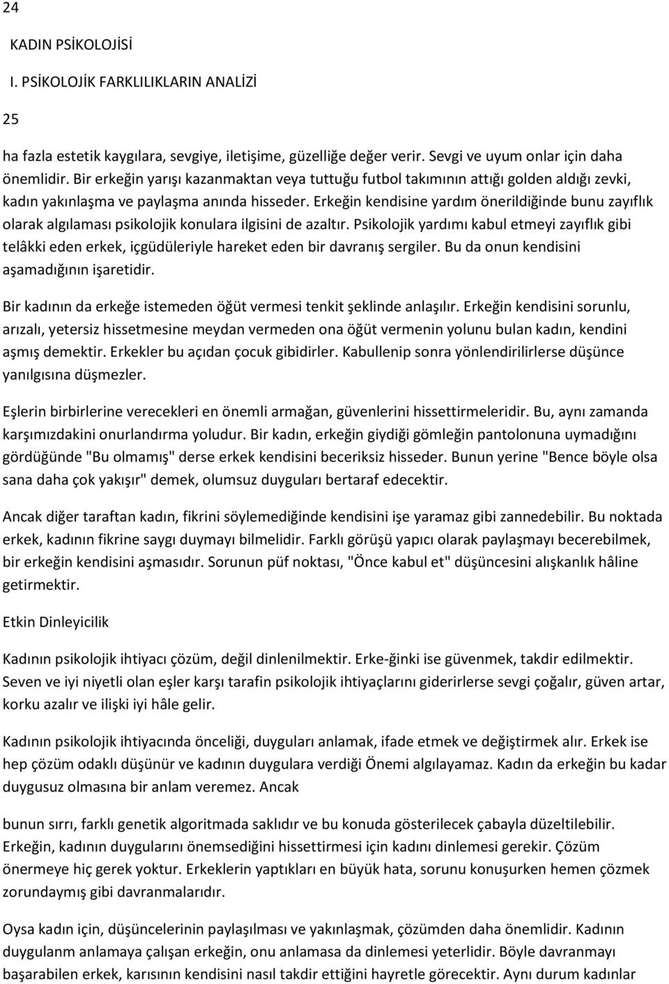 Erkeğin kendisine yardım önerildiğinde bunu zayıflık olarak algılaması psikolojik konulara ilgisini de azaltır.