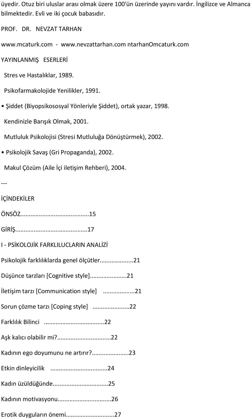 Kendinizle Barışık Olmak, 2001. Mutluluk Psikolojisi (Stresi Mutluluğa Dönüştürmek), 2002. Psikolojik Savaş (Gri Propaganda), 2002. Makul Çözüm (Aile İçi iletişim Rehberi), 2004.