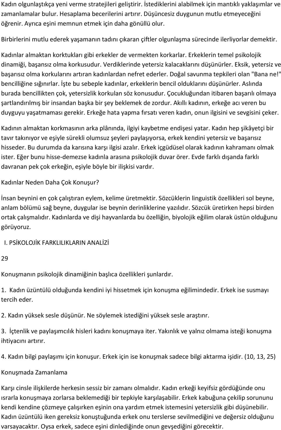 Kadınlar almaktan korktukları gibi erkekler de vermekten korkarlar. Erkeklerin temel psikolojik dinamiği, başansız olma korkusudur. Verdiklerinde yetersiz kalacaklarını düşünürler.