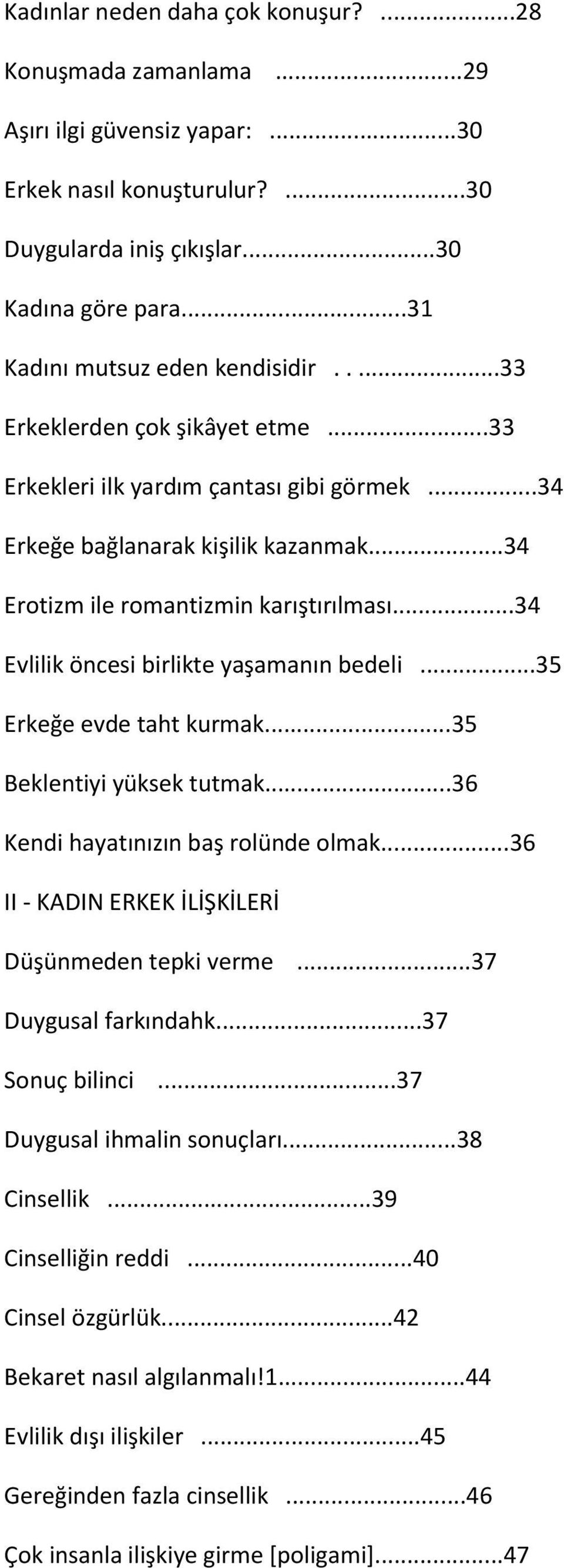 ..34 Evlilik öncesi birlikte yaşamanın bedeli...35 Erkeğe evde taht kurmak...35 Beklentiyi yüksek tutmak...36 Kendi hayatınızın baş rolünde olmak...36 II - KADIN ERKEK İLİŞKİLERİ Düşünmeden tepki verme.