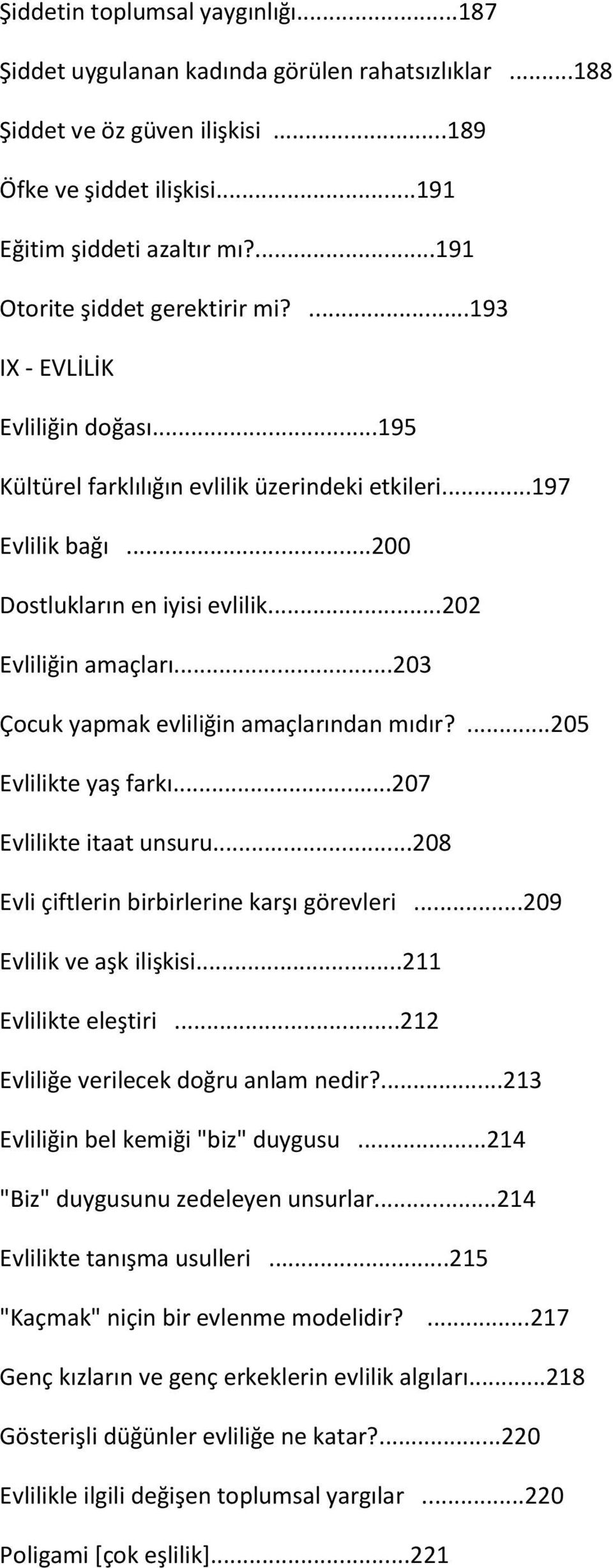 ..202 Evliliğin amaçları...203 Çocuk yapmak evliliğin amaçlarından mıdır?...205 Evlilikte yaş farkı...207 Evlilikte itaat unsuru...208 Evli çiftlerin birbirlerine karşı görevleri.