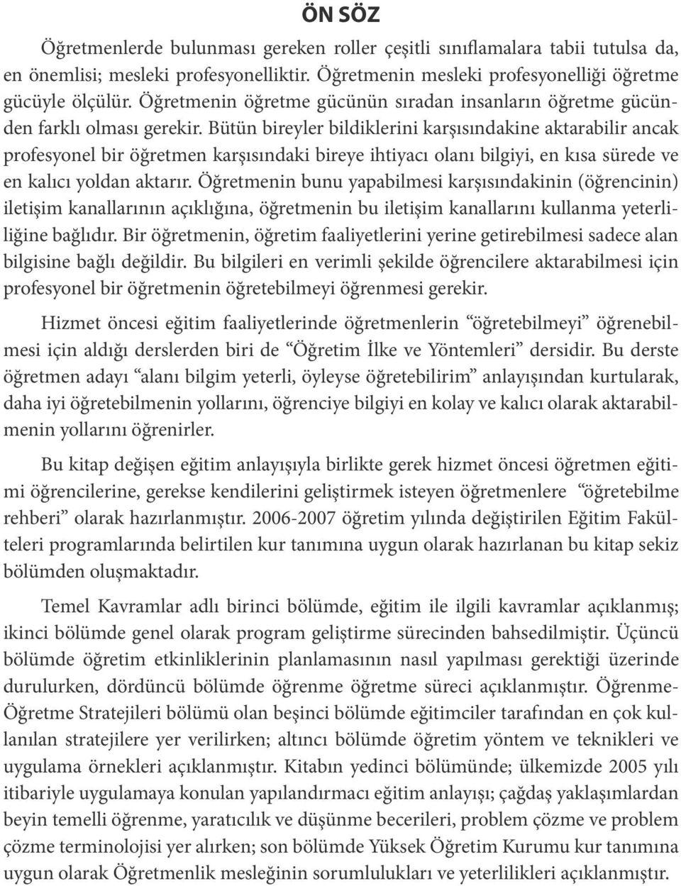 Bütün bireyler bildiklerini karşısındakine aktarabilir ancak profesyonel bir öğretmen karşısındaki bireye ihtiyacı olanı bilgiyi, en kısa sürede ve en kalıcı yoldan aktarır.