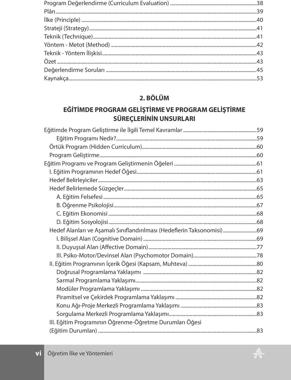 ..59 Eğitim Programı Nedir?...59 Örtük Program (Hidden Curriculum)...60 Program Geliştirme...60 Eğitim Programı ve Program Geliştirmenin Öğeleri...61 I. Eğitim Programının Hedef Öğesi.