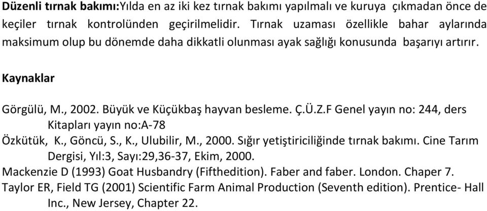 Büyük ve Küçükbaş hayvan besleme. Ç.Ü.Z.F Genel yayın no: 244, ders Kitapları yayın no:a-78 Özkütük, K., Göncü, S., K., Ulubilir, M., 2000. Sığır yetiştiriciliğinde tırnak bakımı.