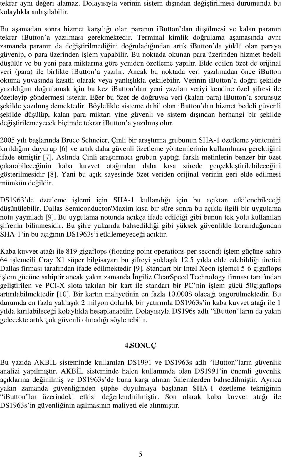 Terminal kimlik doğrulama aşamasında aynı zamanda paranın da değiştirilmediğini doğruladığından artık ibutton da yüklü olan paraya güvenip, o para üzerinden işlem yapabilir.