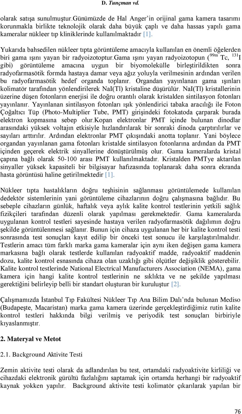 Yukarıda bahsedilen nükleer tıpta görüntüleme amacıyla kullanılan en önemli öğelerden biri gama ışını yayan bir radyoizotoptur.