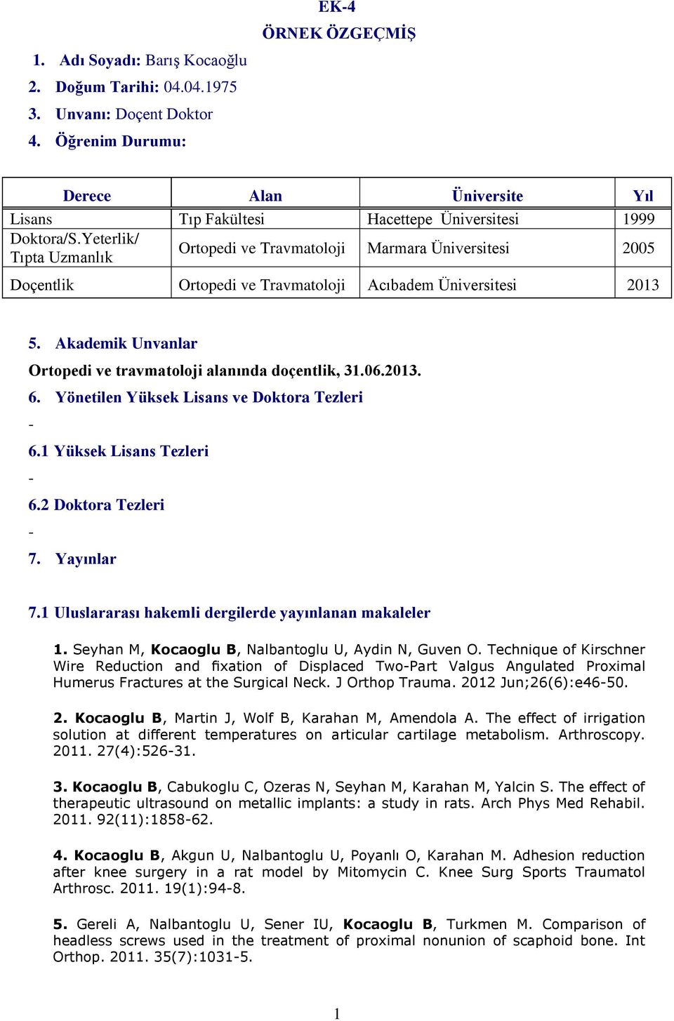 Yeterlik/ Tıpta Uzmanlık Ortopedi ve Travmatoloji Marmara Üniversitesi 2005 Doçentlik Ortopedi ve Travmatoloji Acıbadem Üniversitesi 2013 5.