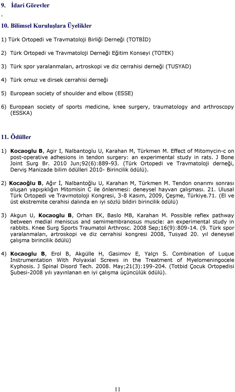 cerrahisi derneği (TUSYAD) 4) Türk omuz ve dirsek cerrahisi derneği 5) European society of shoulder and elbow (ESSE) 6) European society of sports medicine, knee surgery, traumatology and arthroscopy