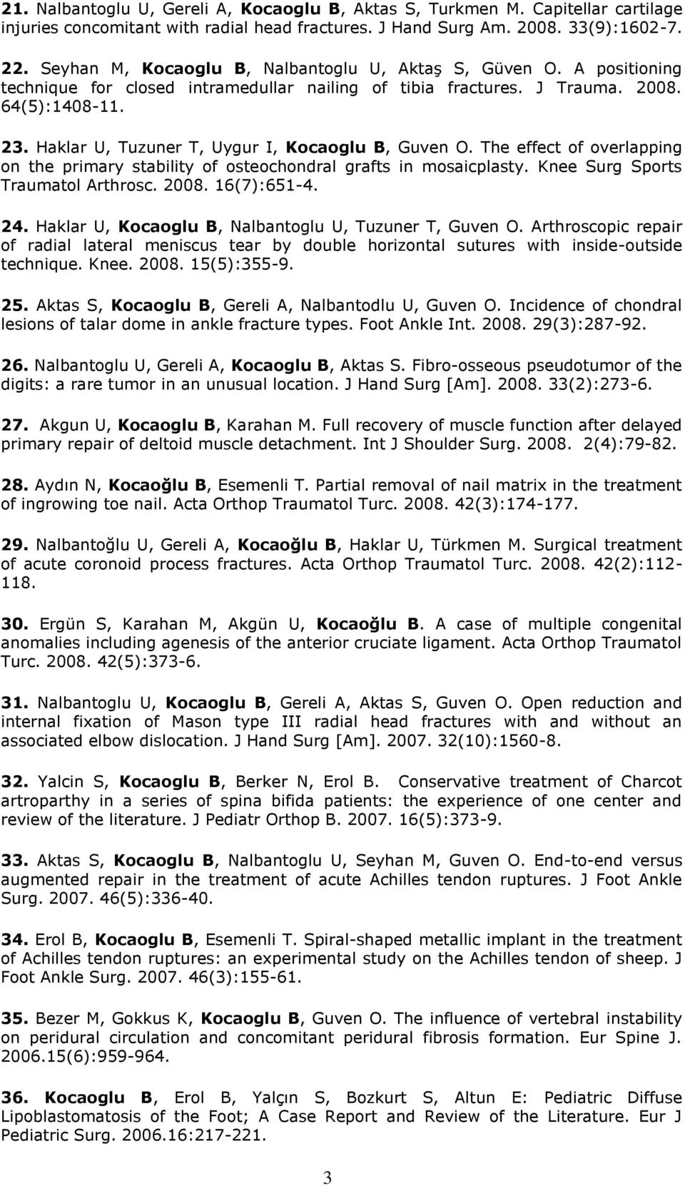 Haklar U, Tuzuner T, Uygur I, Kocaoglu B, Guven O. The effect of overlapping on the primary stability of osteochondral grafts in mosaicplasty. Knee Surg Sports Traumatol Arthrosc. 2008. 16(7):6514.