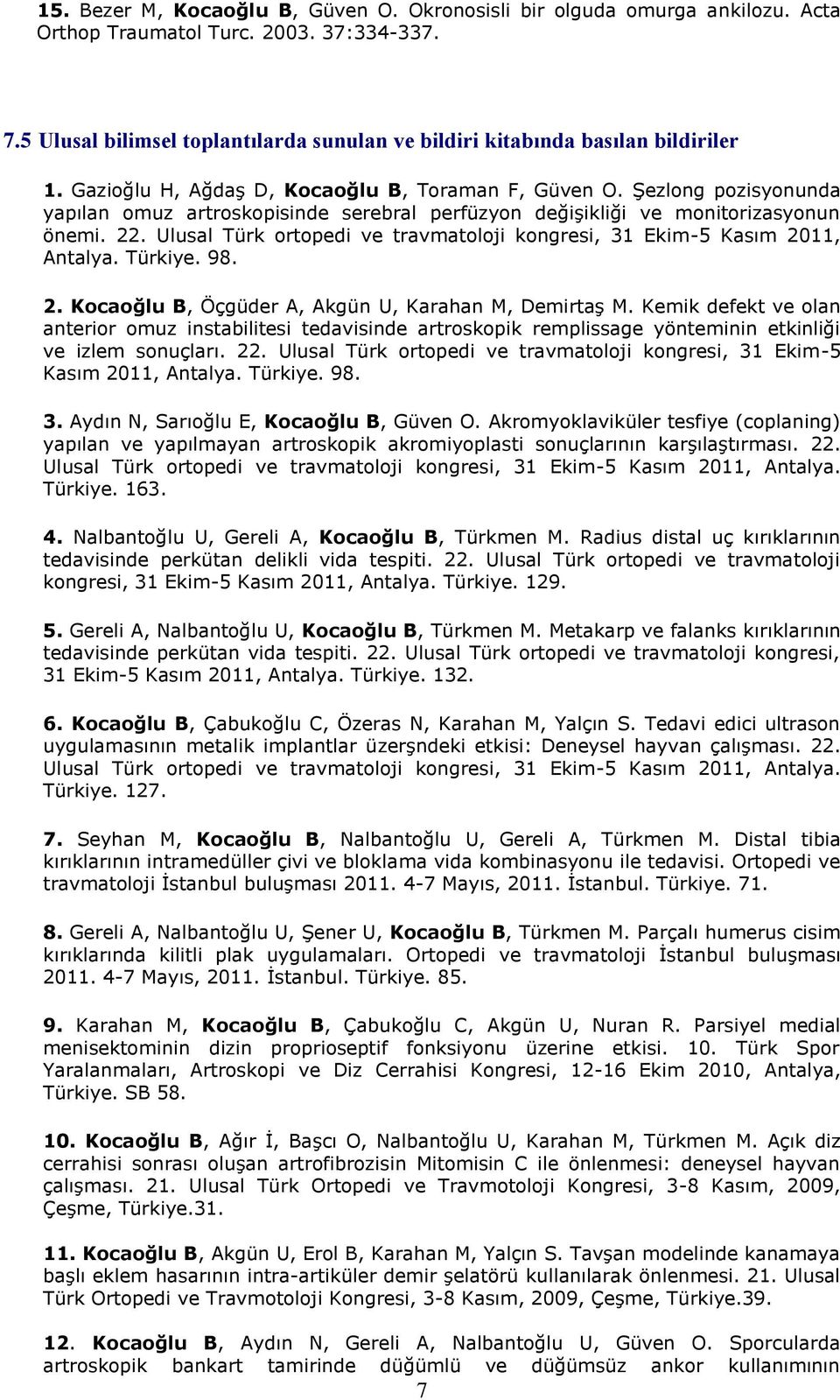 Şezlong pozisyonunda yapılan omuz artroskopisinde serebral perfüzyon değişikliği ve monitorizasyonun önemi. 22. Ulusal Türk ortopedi ve travmatoloji kongresi, 31 Ekim5 Kasım 2011, Antalya. Türkiye.