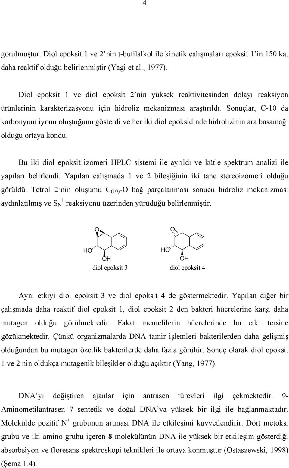 Sonuçlar, C-10 da karbonyum iyonu oluştuğunu gösterdi ve her iki diol epoksidinde hidrolizinin ara basamağı olduğu ortaya kondu.
