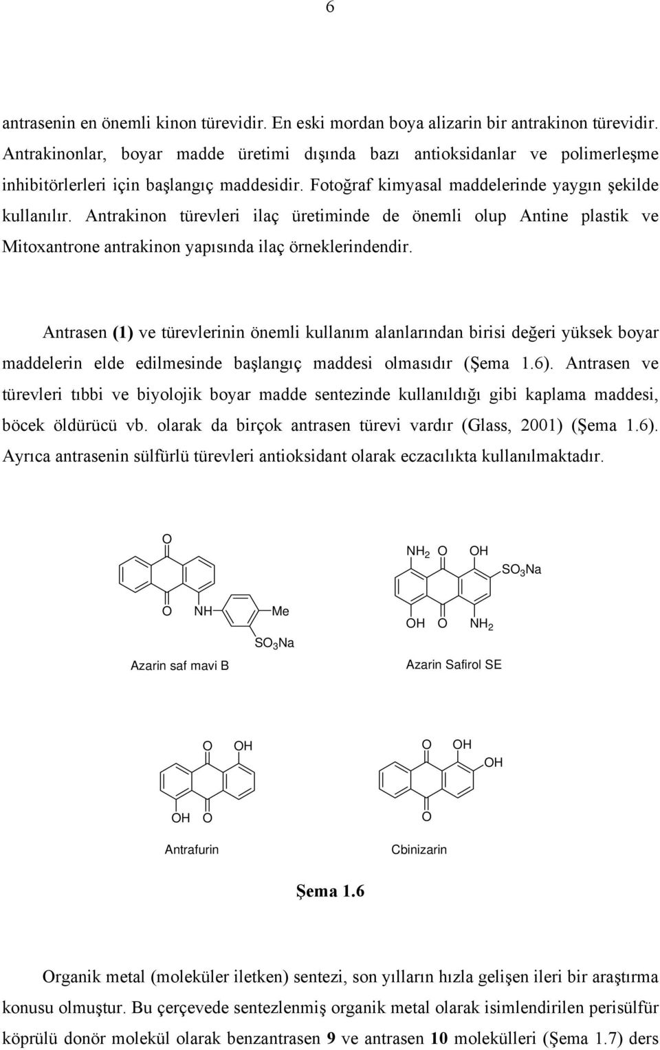 Antrakinon türevleri ilaç üretiminde de önemli olup Antine plastik ve Mitoxantrone antrakinon yapısında ilaç örneklerindendir.