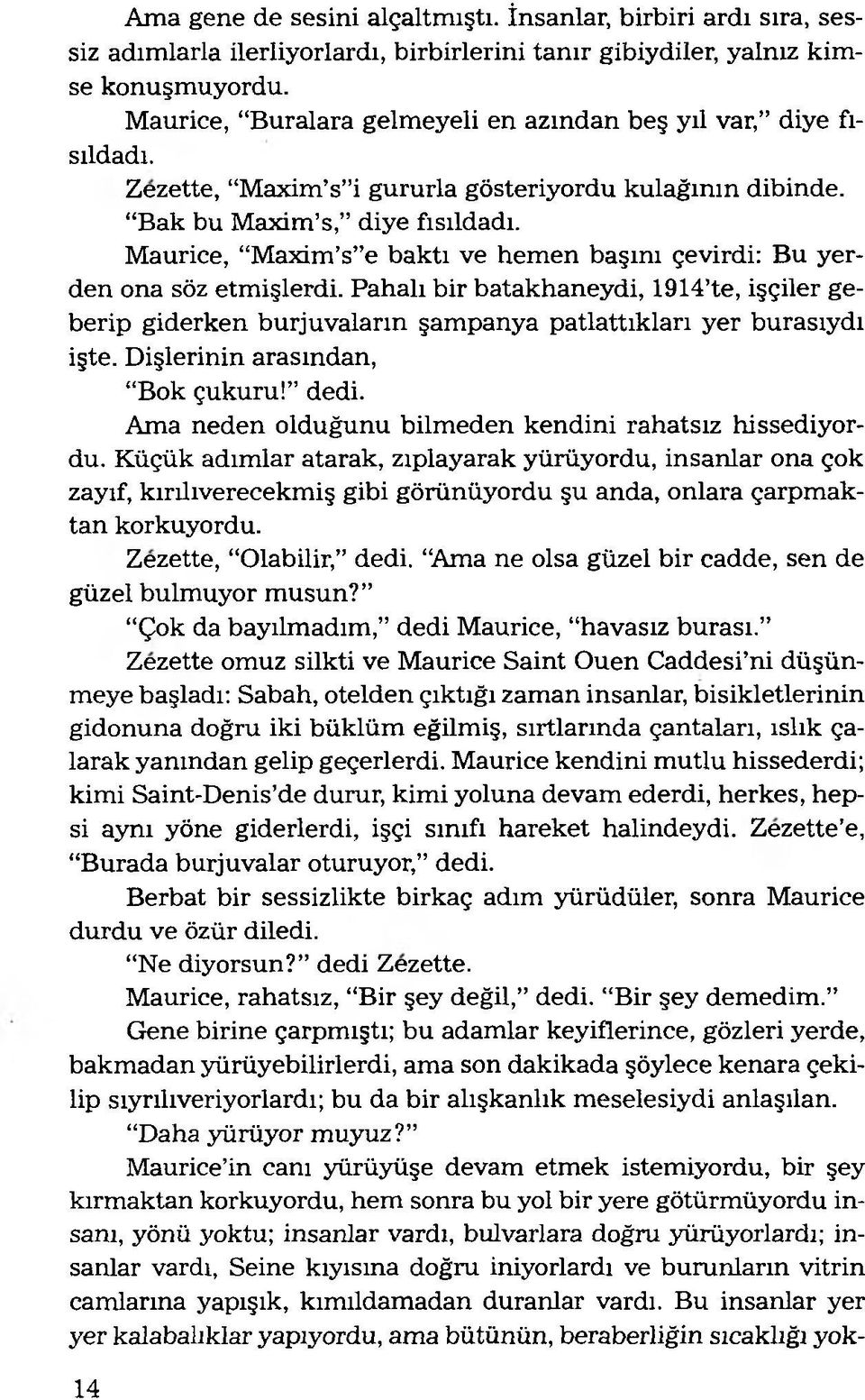 Maurice, Maxim s e baktı ve hemen başını çevirdi: Bu yerden ona söz etmişlerdi. Pahalı bir batakhaneydi, 1914 te, işçiler geberip giderken burjuvaların şampanya patlattıkları yer burasıydı işte.