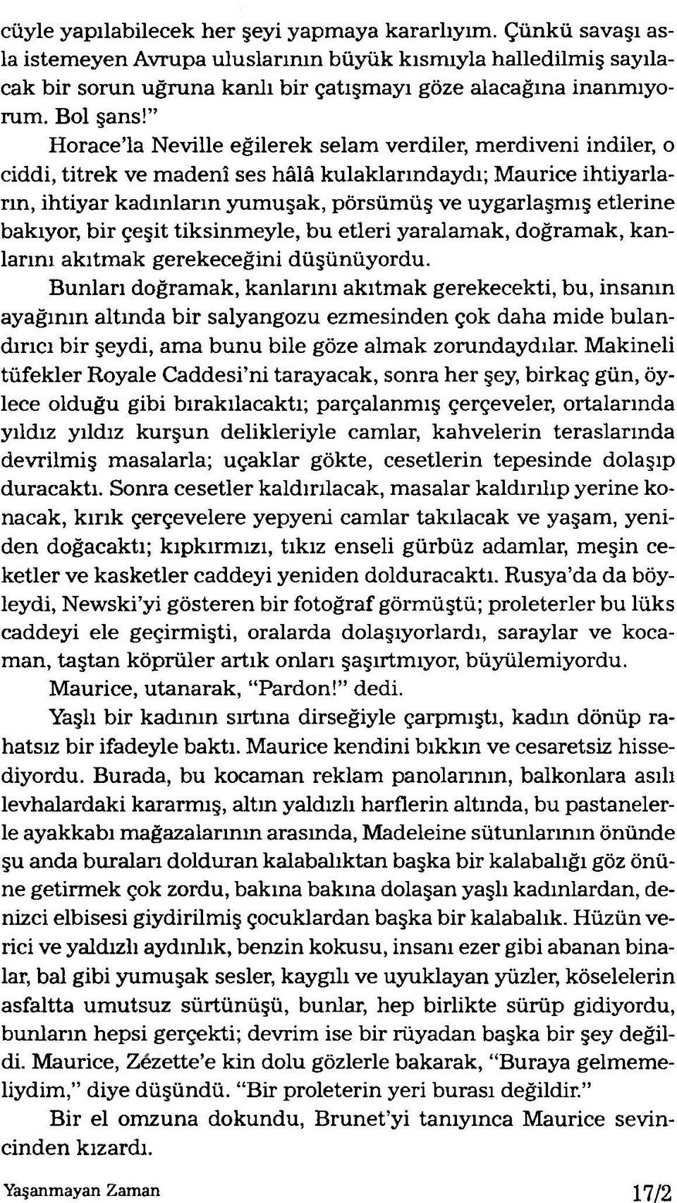 Horace la Neville eğilerek selam verdiler, merdiveni indiler, o ciddi, titrek ve madenî ses hâlâ kulaklarındaydı; Maurice ihtiyarların, ihtiyar kadınların yumuşak, pörsümüş ve uygarlaşmış etlerine