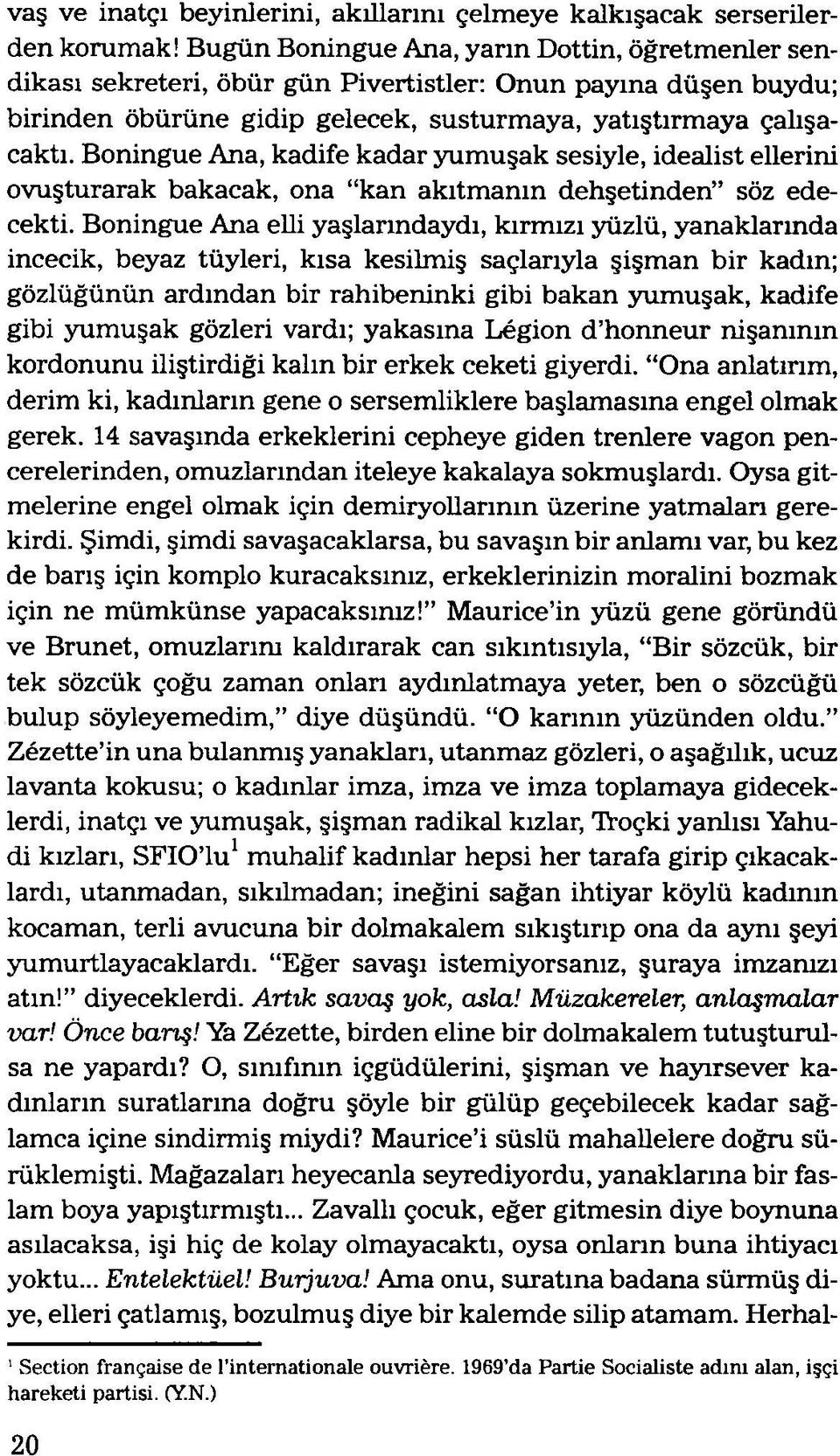 Boningue Ana, kadife kadar yumuşak sesiyle, idealist ellerini ovuşturarak bakacak, ona kan akıtmanın dehşetinden söz edecekti.