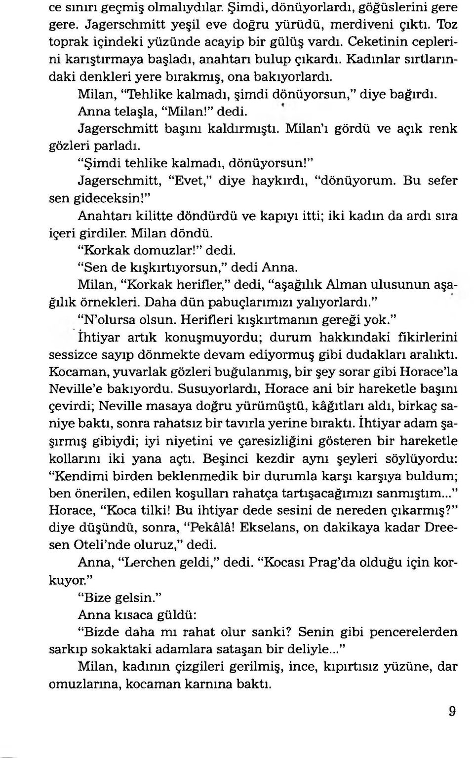 Anna telaşla, Milan! dedi. Jagerschmitt başını kaldırmıştı. Milan ı gördü ve açık renk gözleri parladı. Şimdi tehlike kalmadı, dönüyorsun! Jagerschmitt, Evet, diye haykırdı, dönüyorum.