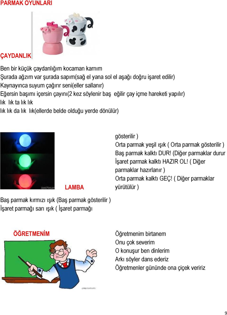 parmak gösterilir ) Baş parmak kalktı DUR! (Diğer parmaklar durur İşaret parmak kalktı HAZIR OL! ( Diğer parmaklar hazırlanır ) Orta parmak kalktı GEÇ!