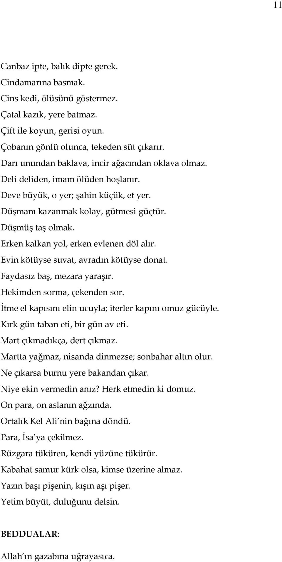 Erken kalkan yol, erken evlenen döl alır. Evin kötüyse suvat, avradın kötüyse donat. Faydasız baş, mezara yaraşır. Hekimden sorma, çekenden sor.