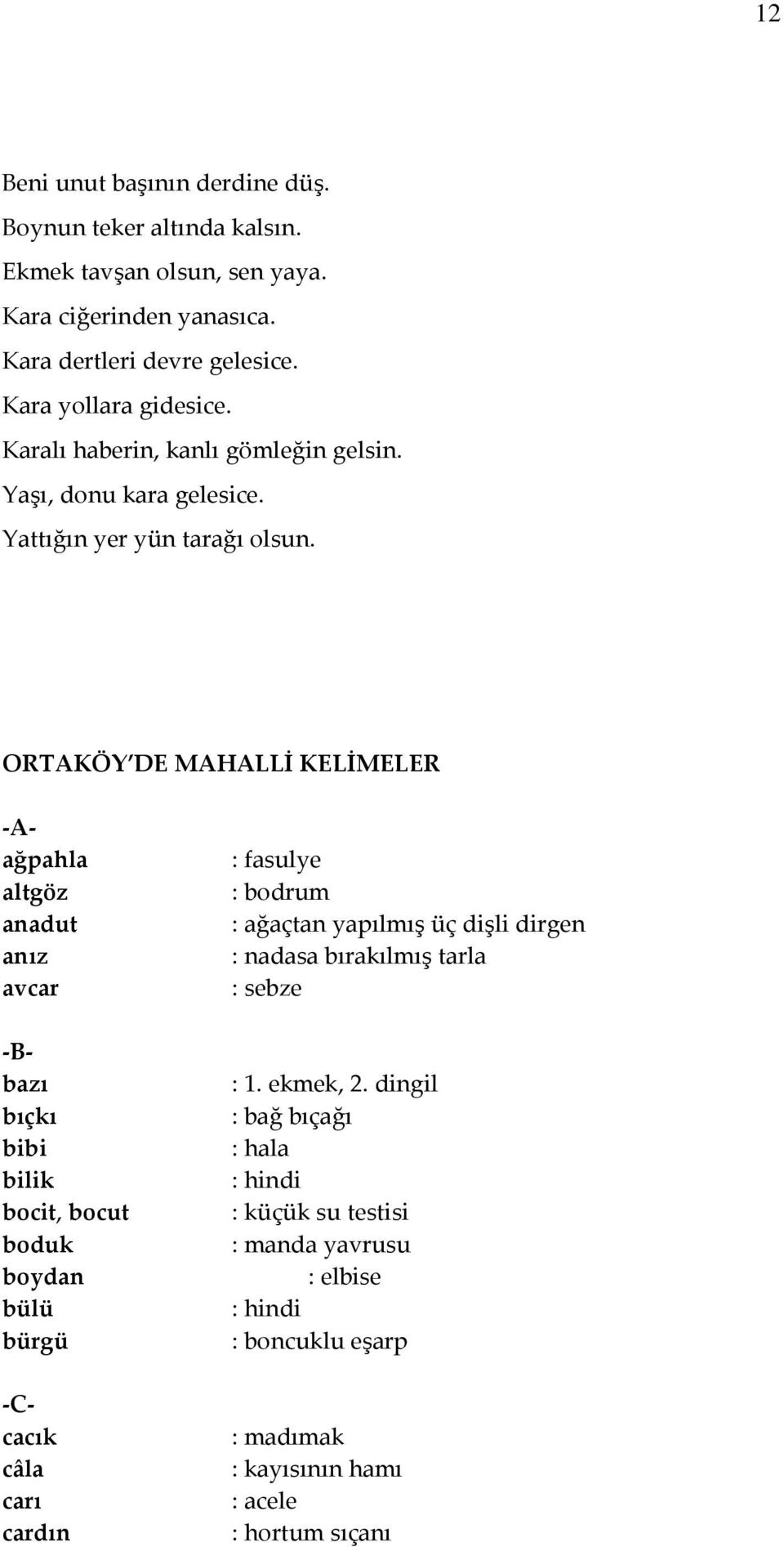 ORTAKÖY DE MAHALLİ KELİMELER -Aağpahla altgöz anadut anız avcar -Bbazı bıçkı bibi bilik bocit, bocut boduk boydan bülü bürgü -Ccacık câla carı cardın : fasulye : bodrum