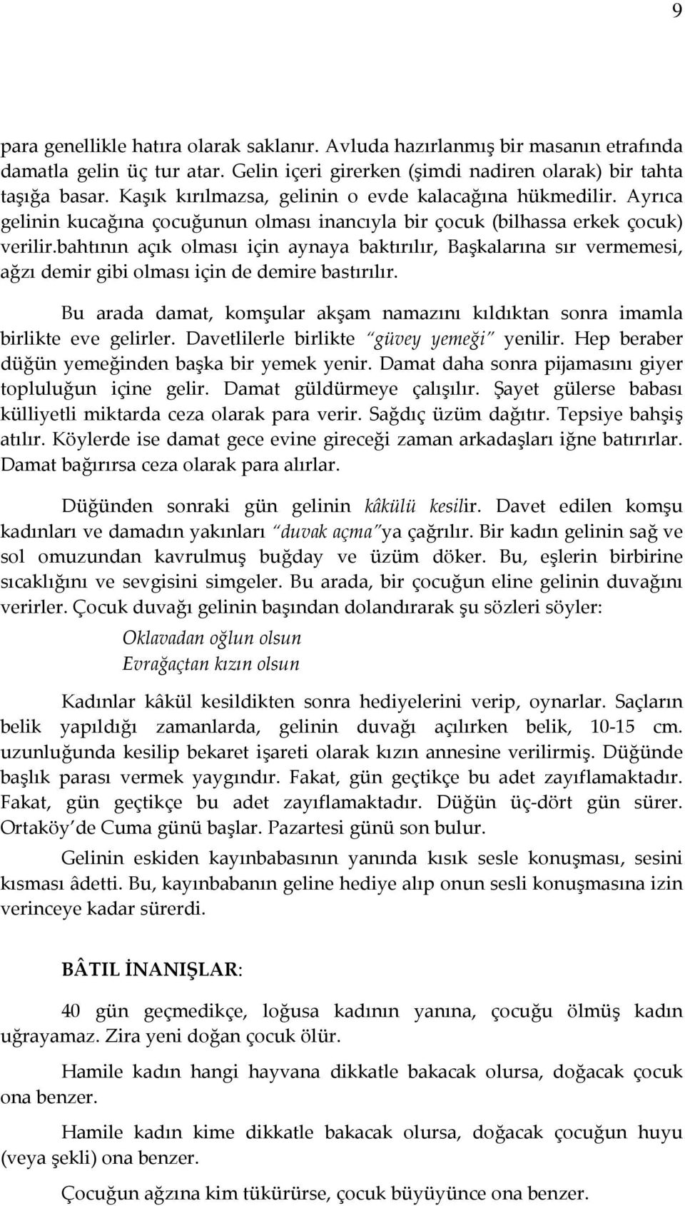 bahtının açık olması için aynaya baktırılır, Başkalarına sır vermemesi, ağzı demir gibi olması için de demire bastırılır.