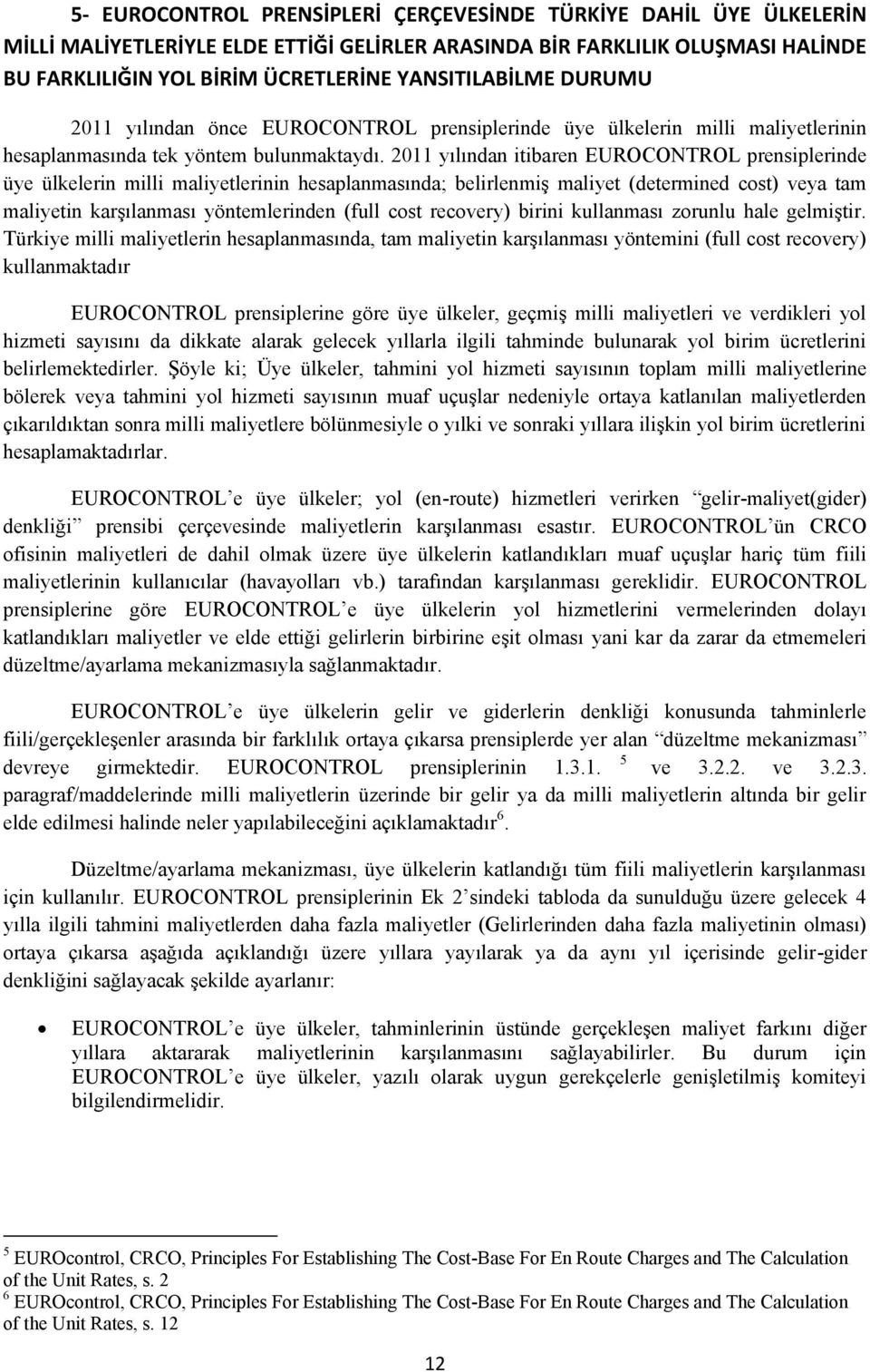 2011 yılından itibaren EUROCONTROL prensiplerinde üye ülkelerin milli maliyetlerinin hesaplanmasında; belirlenmiş maliyet (determined cost) veya tam maliyetin karşılanması yöntemlerinden (full cost