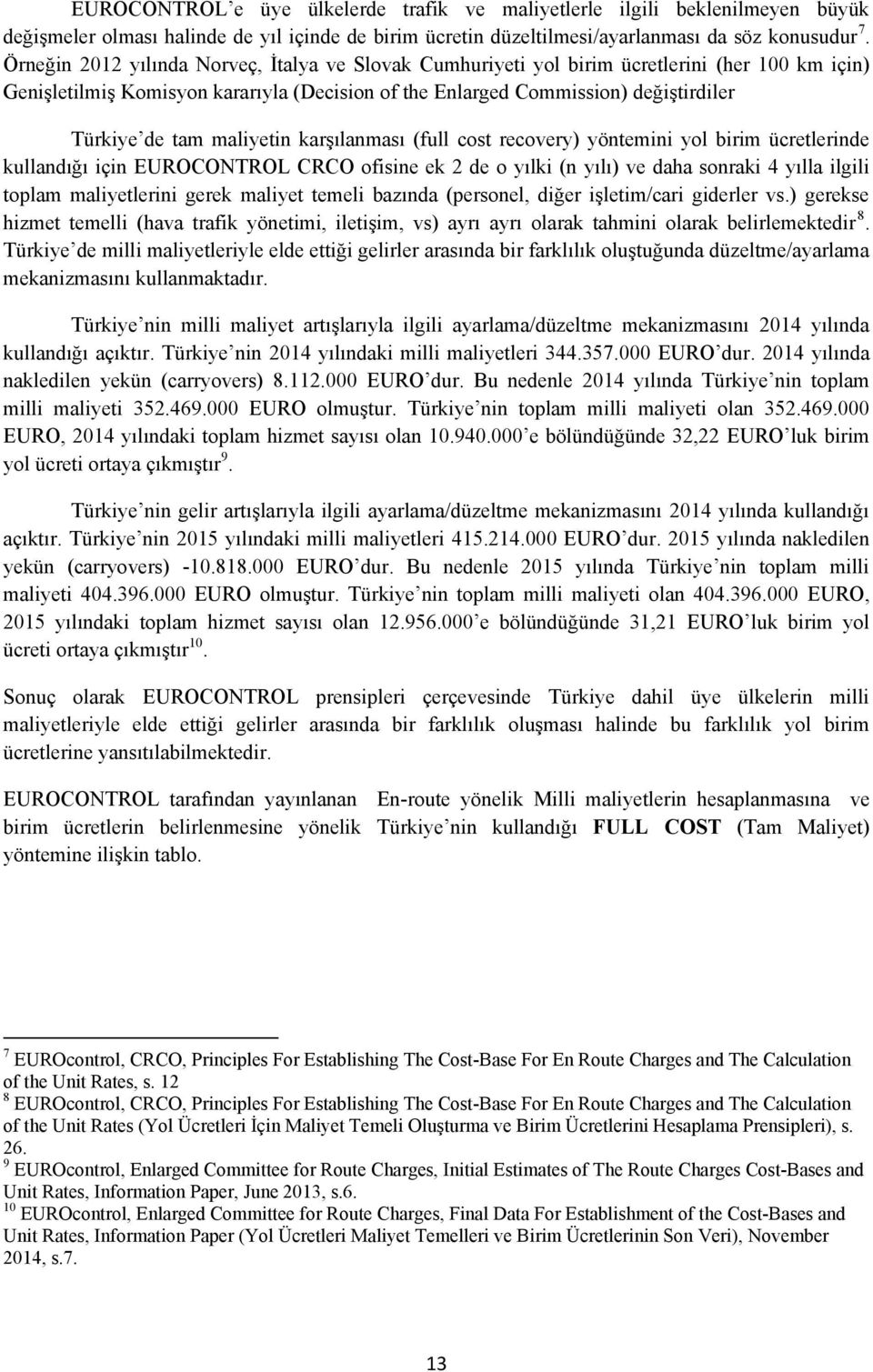 maliyetin karşılanması (full cost recovery) yöntemini yol birim ücretlerinde kullandığı için EUROCONTROL CRCO ofisine ek 2 de o yılki (n yılı) ve daha sonraki 4 yılla ilgili toplam maliyetlerini