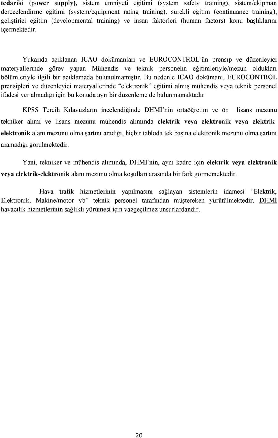 Yukarıda açıklanan ICAO dokümanları ve EUROCONTROL ün prensip ve düzenleyici materyallerinde görev yapan Mühendis ve teknik personelin eğitimleriyle/mezun oldukları bölümleriyle ilgili bir açıklamada