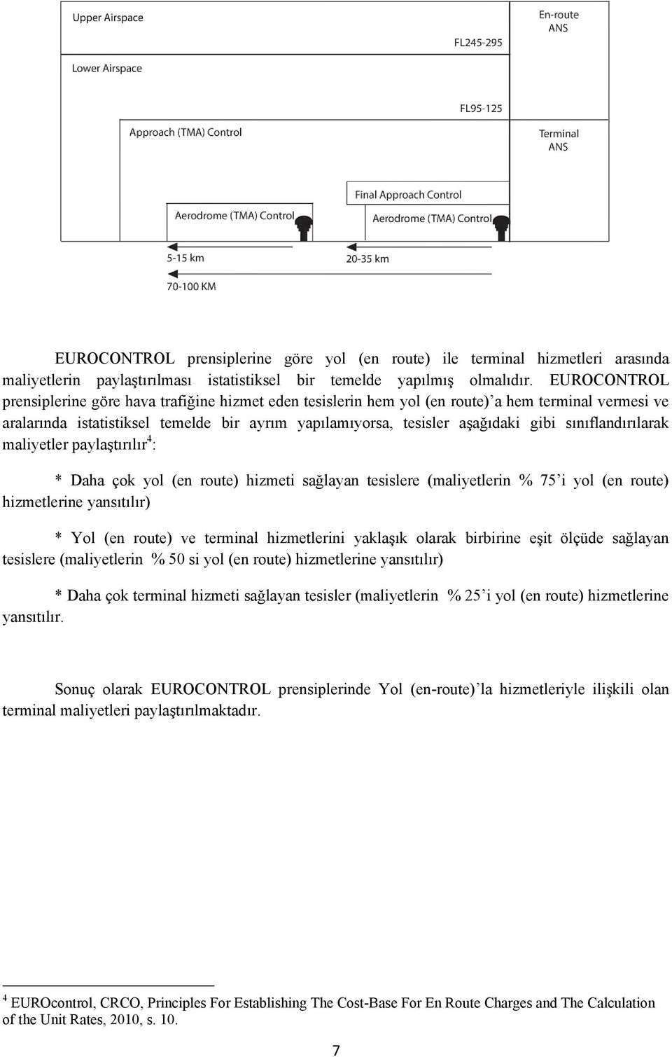 sınıflandırılarak maliyetler paylaştırılır 4 : * Daha çok yol (en route) hizmeti sağlayan tesislere (maliyetlerin % 75 i yol (en route) hizmetlerine yansıtılır) * Yol (en route) ve terminal