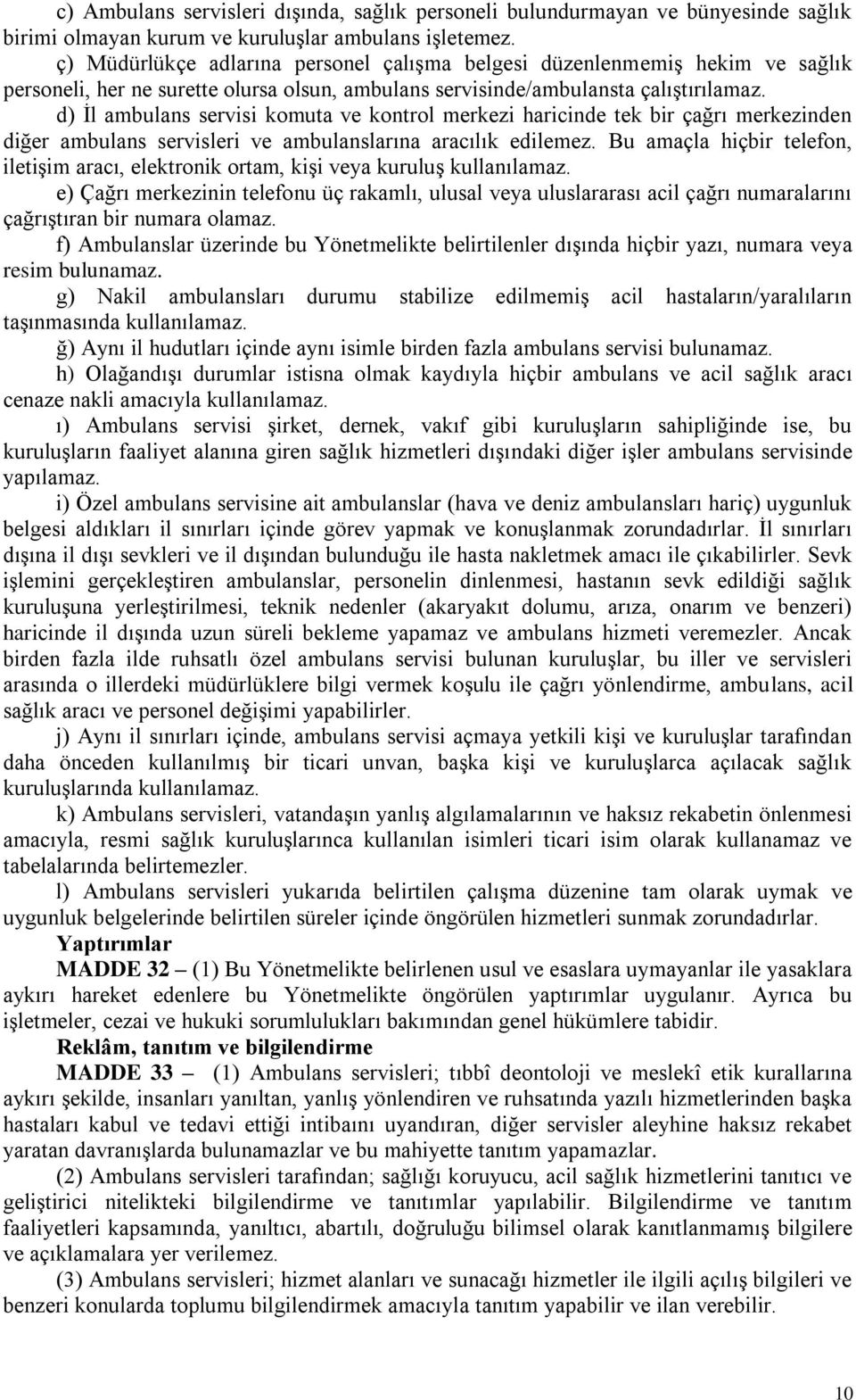 d) Ġl ambulans servisi komuta ve kontrol merkezi haricinde tek bir çağrı merkezinden diğer ambulans servisleri ve ambulanslarına aracılık edilemez.