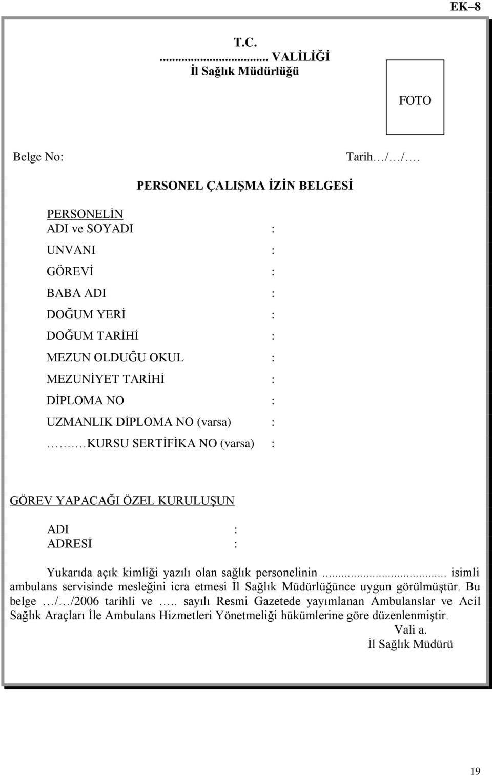 UZMANLIK DĠPLOMA NO (varsa) :. KURSU SERTĠFĠKA NO (varsa) : GÖREV YAPACAĞI ÖZEL KURULUġUN ADI : ADRESĠ : Yukarıda açık kimliği yazılı olan sağlık personelinin.