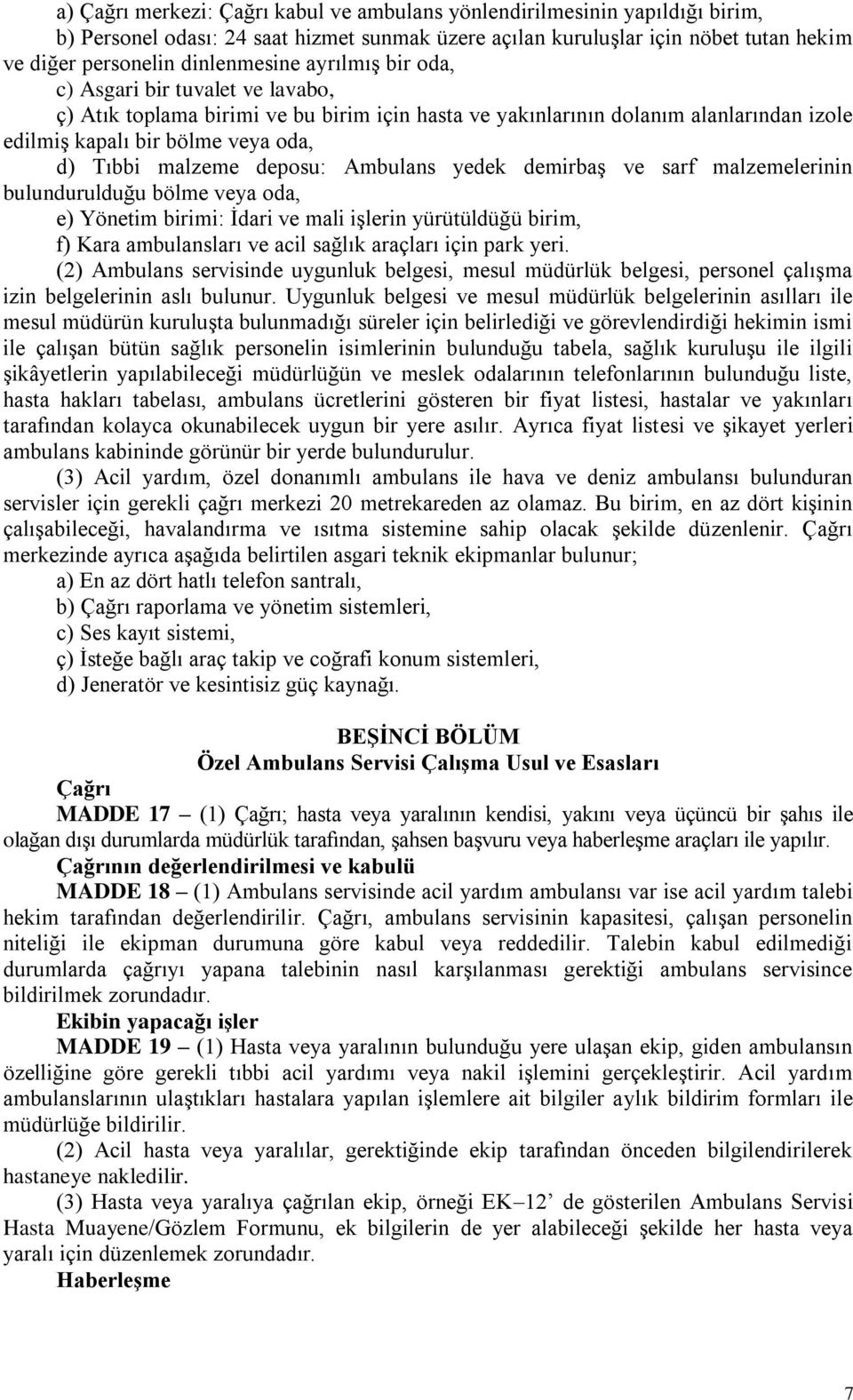 Ambulans yedek demirbaģ ve sarf malzemelerinin bulundurulduğu bölme veya oda, e) Yönetim birimi: Ġdari ve mali iģlerin yürütüldüğü birim, f) Kara ambulansları ve acil sağlık araçları için park yeri.