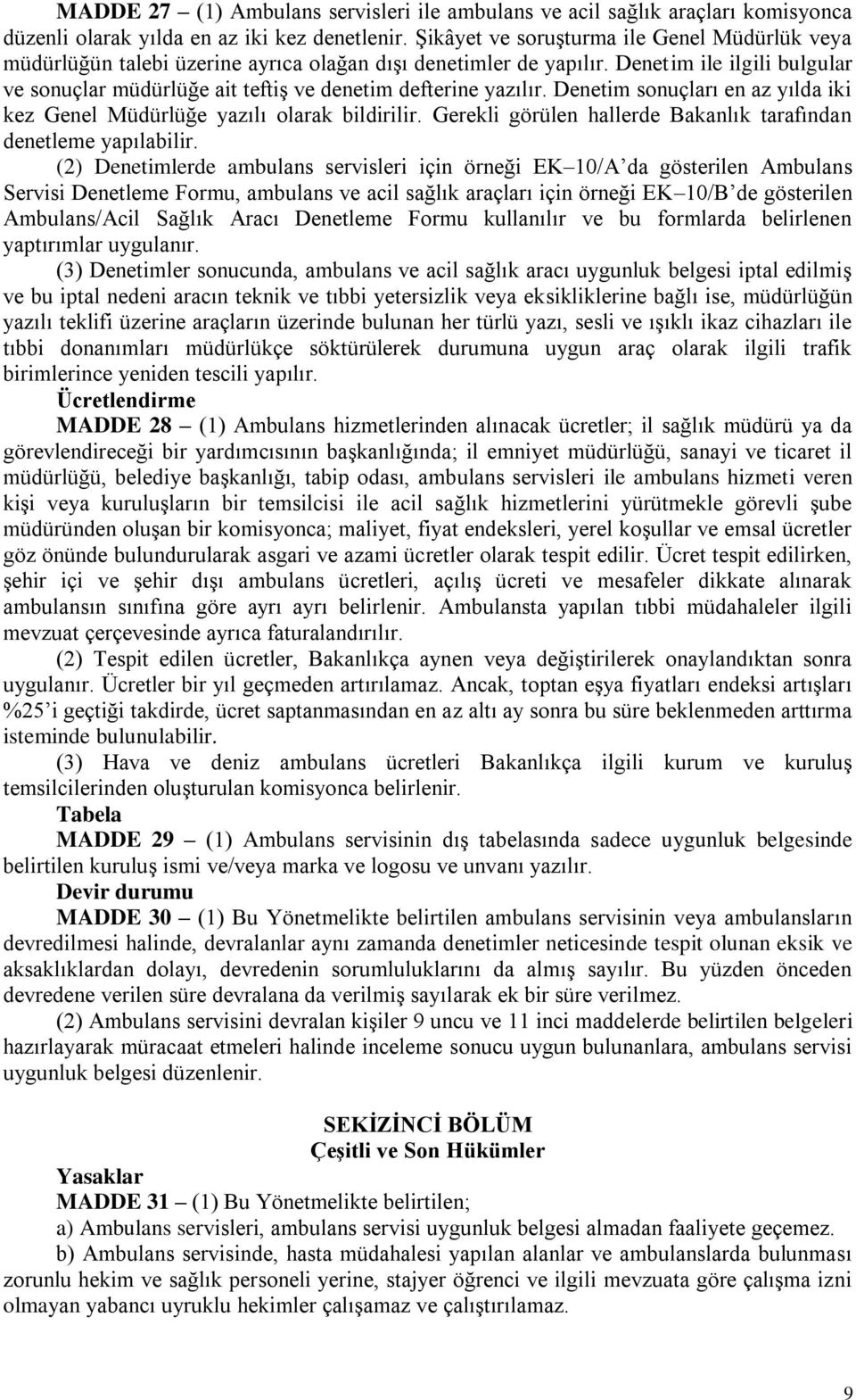 Denetim ile ilgili bulgular ve sonuçlar müdürlüğe ait teftiģ ve denetim defterine yazılır. Denetim sonuçları en az yılda iki kez Genel Müdürlüğe yazılı olarak bildirilir.