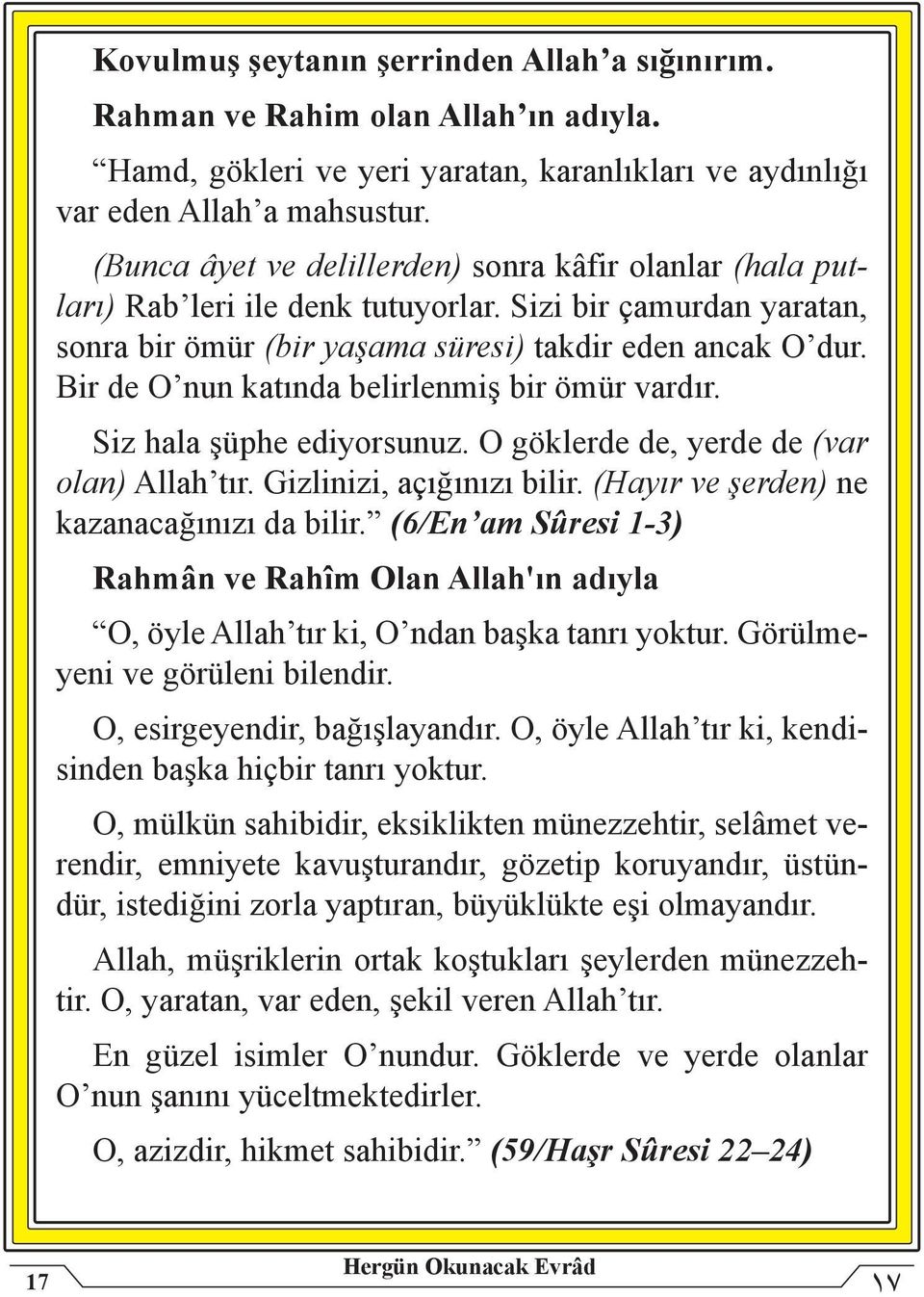 Bir de O nun katında belirlenmiş bir ömür vardır. Siz hala şüphe ediyorsunuz. O göklerde de, yerde de (var olan) Allah tır. Gizlinizi, açığınızı bilir. (Hayır ve şerden) ne kazanacağınızı da bilir.