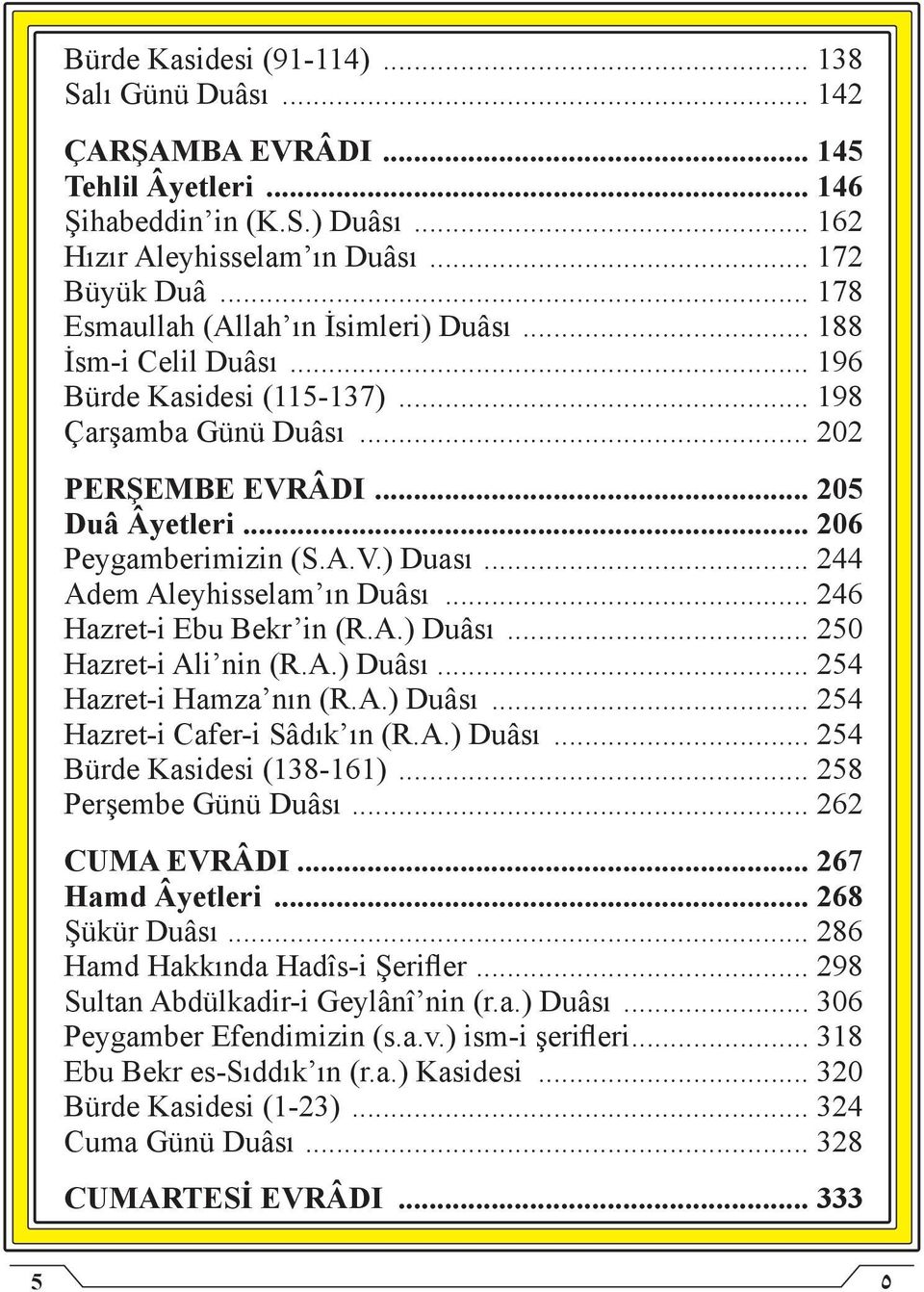 .. 244 Adem Aleyhisselam ın Duâsı... 246 Hazret-i Ebu Bekr in (R.A.) Duâsı... 250 Hazret-i Ali nin (R.A.) Duâsı... 254 Hazret-i Hamza nın (R.A.) Duâsı... 254 Hazret-i Cafer-i Sâdık ın (R.A.) Duâsı... 254 Bürde Kasidesi (138-161).