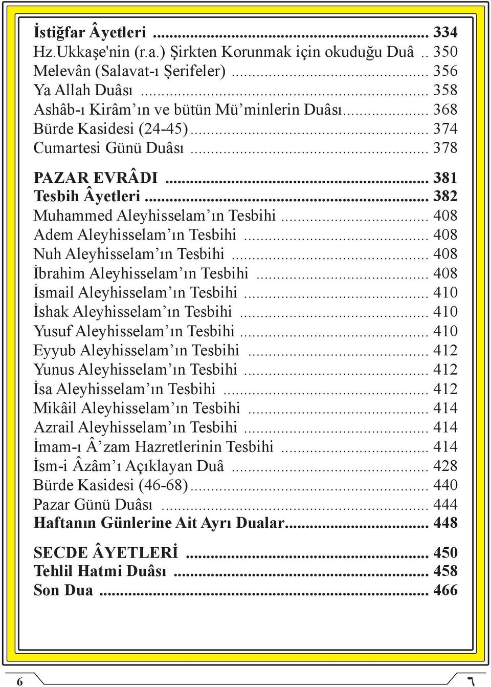 .. 408 Nuh Aleyhisselam ın Tesbihi... 408 İbrahim Aleyhisselam ın Tesbihi... 408 İsmail Aleyhisselam ın Tesbihi... 410 İshak Aleyhisselam ın Tesbihi... 410 Yusuf Aleyhisselam ın Tesbihi.