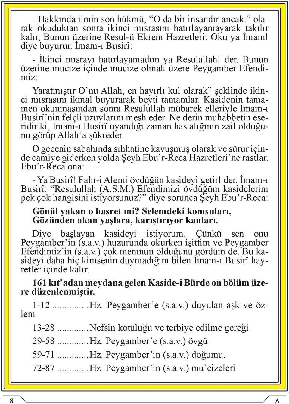 Bunun üzerine mucize içinde mucize olmak üzere Peygamber Efendimiz: Yaratmıştır O nu Allah, en hayırlı kul olarak şeklinde ikinci mısrasını ikmal buyurarak beyti tamamlar.