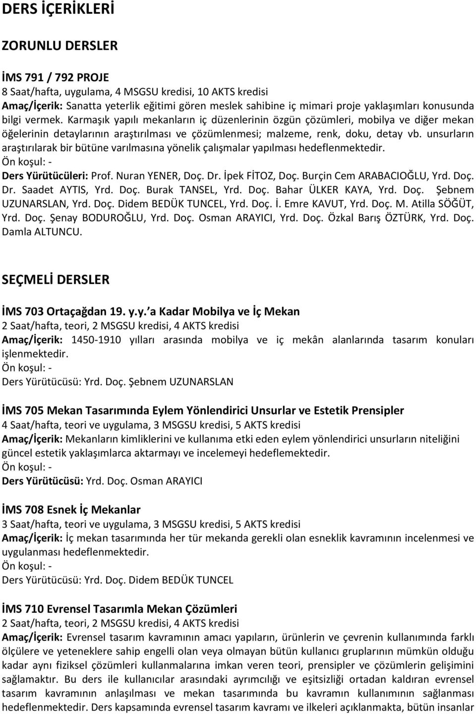 unsurların araştırılarak bir bütüne varılmasına yönelik çalışmalar yapılması hedeflenmektedir. Ders Yürütücüleri: Prof. Nuran YENER, Doç. Dr. İpek FİTOZ, Doç. Burçin Cem ARABACIOĞLU, Yrd. Doç. Dr. Saadet AYTIS, Yrd.