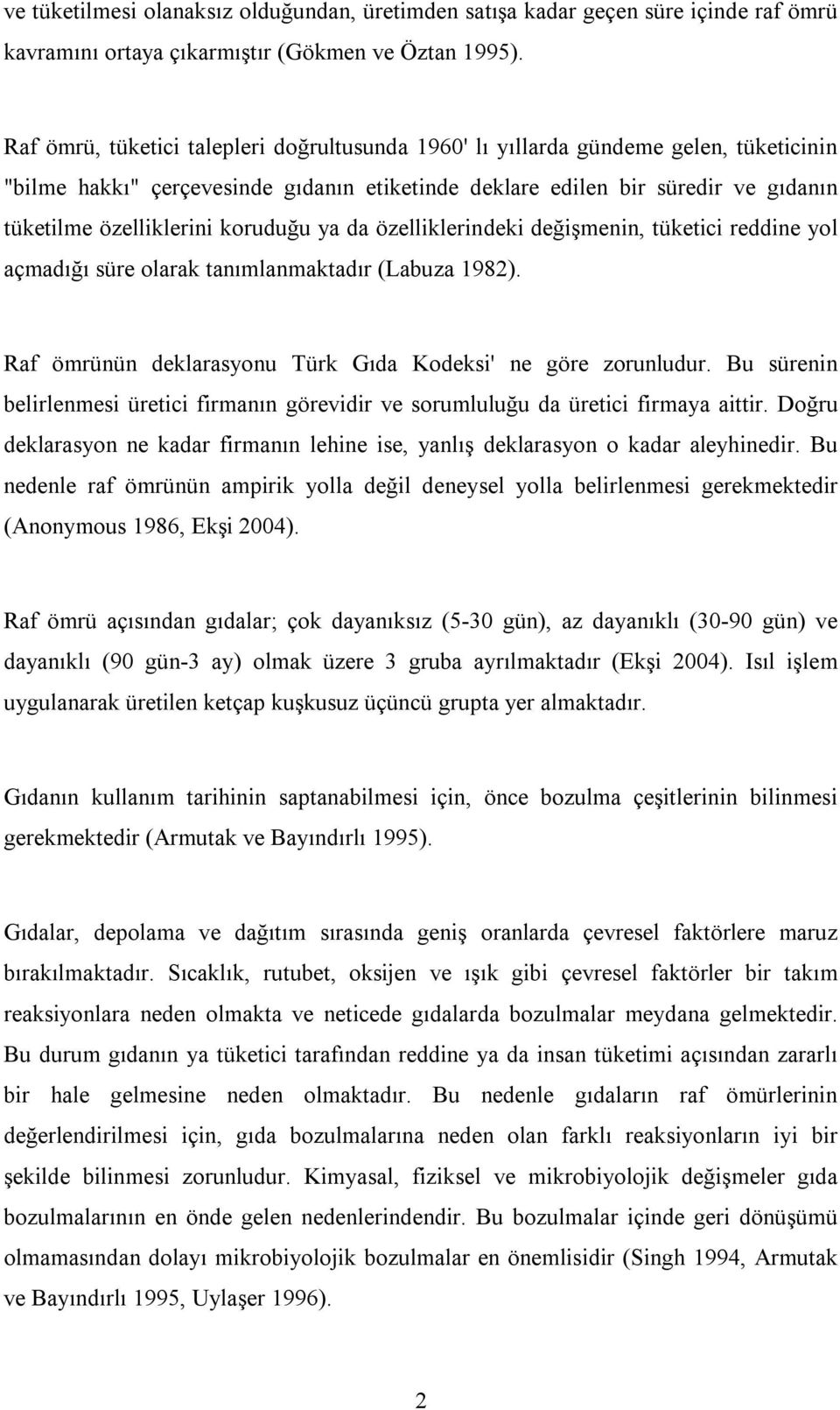 koruduğu ya da özelliklerindeki değişmenin, tüketici reddine yol açmadığı süre olarak tanımlanmaktadır (Labuza 1982). Raf ömrünün deklarasyonu Türk Gıda Kodeksi' ne göre zorunludur.