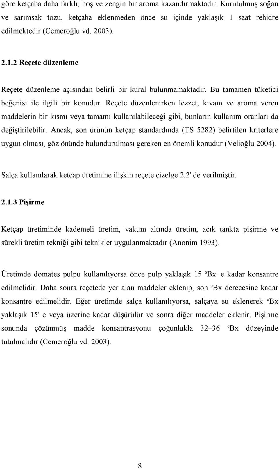 Reçete düzenlenirken lezzet, kıvam ve aroma veren maddelerin bir kısmı veya tamamı kullanılabileceği gibi, bunların kullanım oranları da değiştirilebilir.