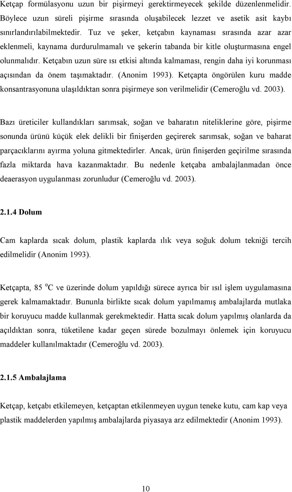 Ketçabın uzun süre ısı etkisi altında kalmaması, rengin daha iyi korunması açısından da önem taşımaktadır. (Anonim 1993).