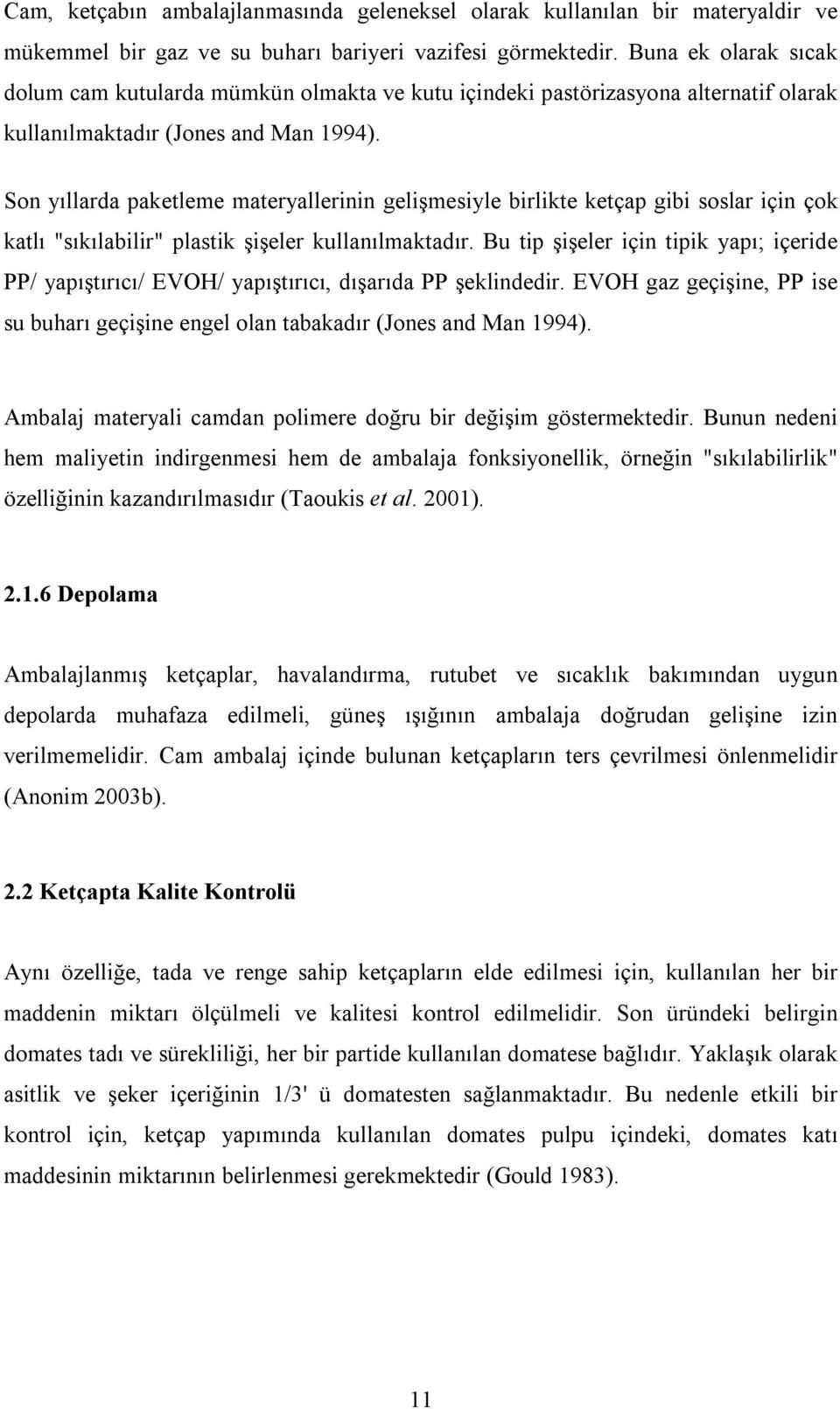 Son yıllarda paketleme materyallerinin gelişmesiyle birlikte ketçap gibi soslar için çok katlı "sıkılabilir" plastik şişeler kullanılmaktadır.