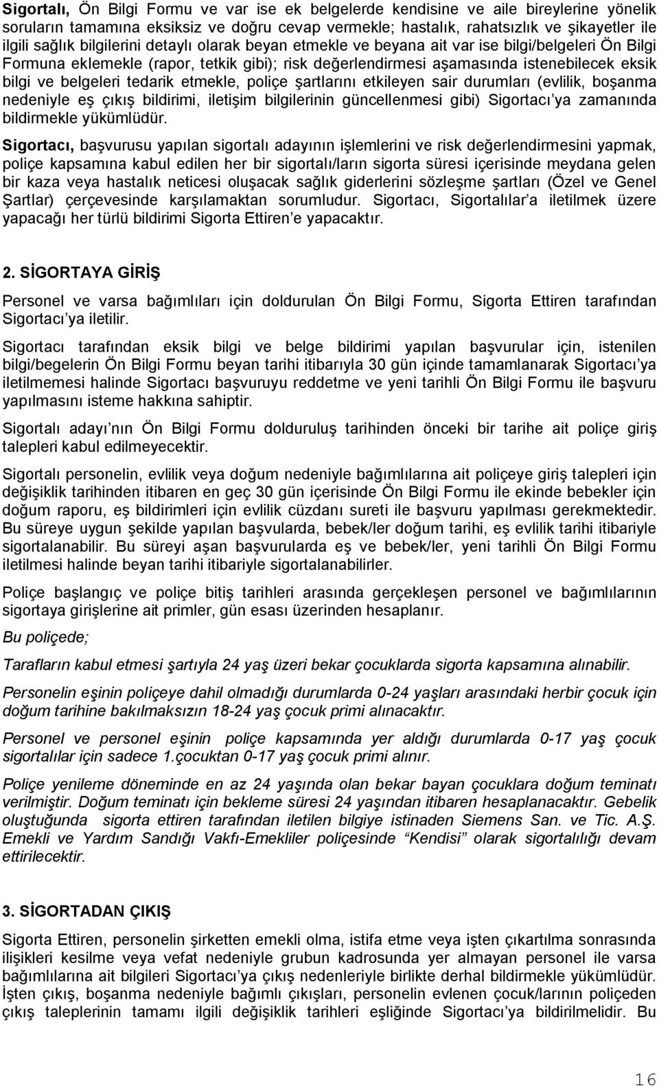 tedarik etmekle, poliçe artlar n etkileyen sair durumlar (evlilik, bo anma nedeniyle e ç k bildirimi, ileti im bilgilerinin güncellenmesi gibi) Sigortac ya zaman nda bildirmekle yükümlüdür.