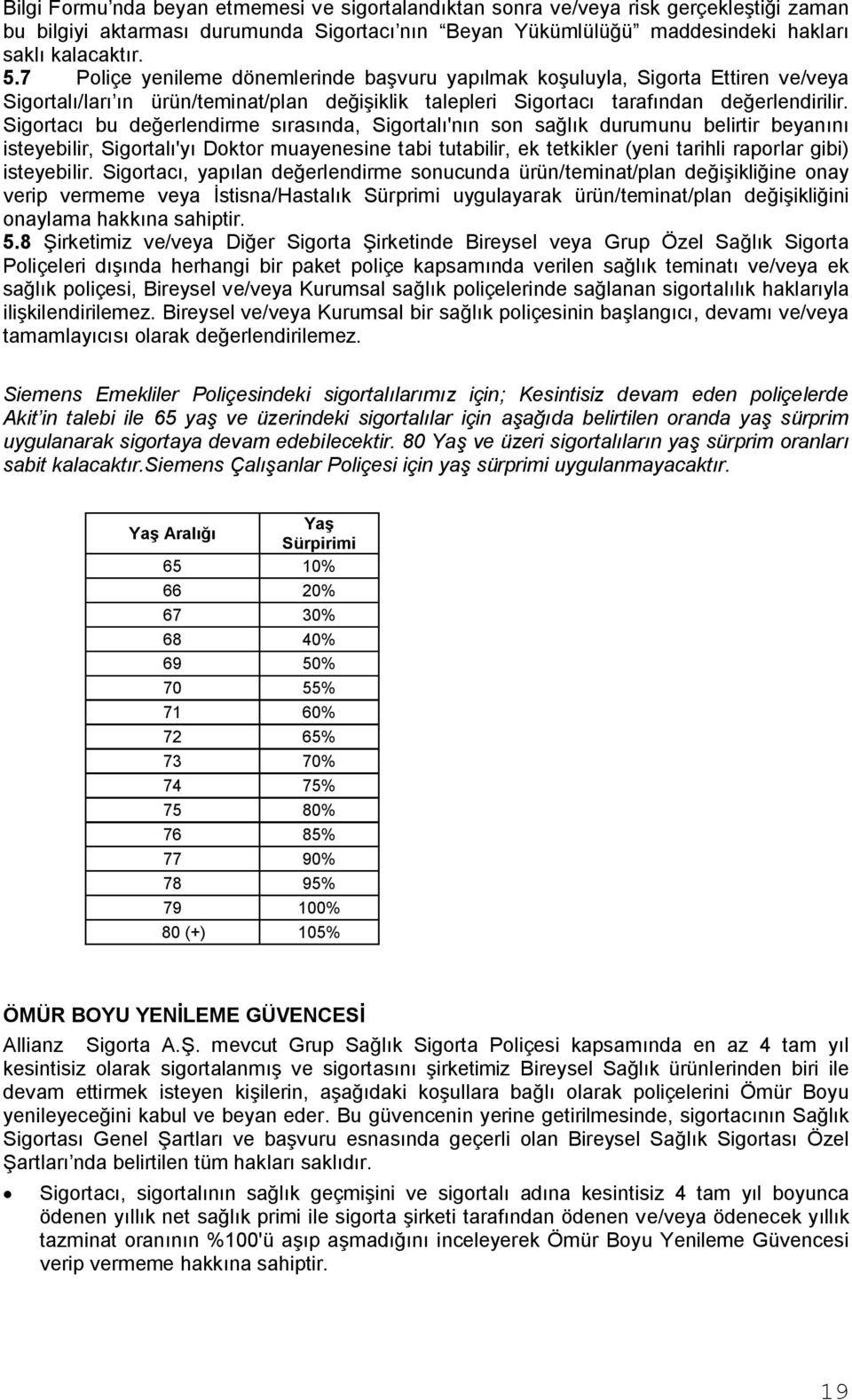 Sigortac bu de erlendirme s ras nda, Sigortal 'n n son sa l k durumunu belirtir beyan n isteyebilir, Sigortal 'y Doktor muayenesine tabi tutabilir, ek tetkikler (yeni tarihli raporlar gibi)