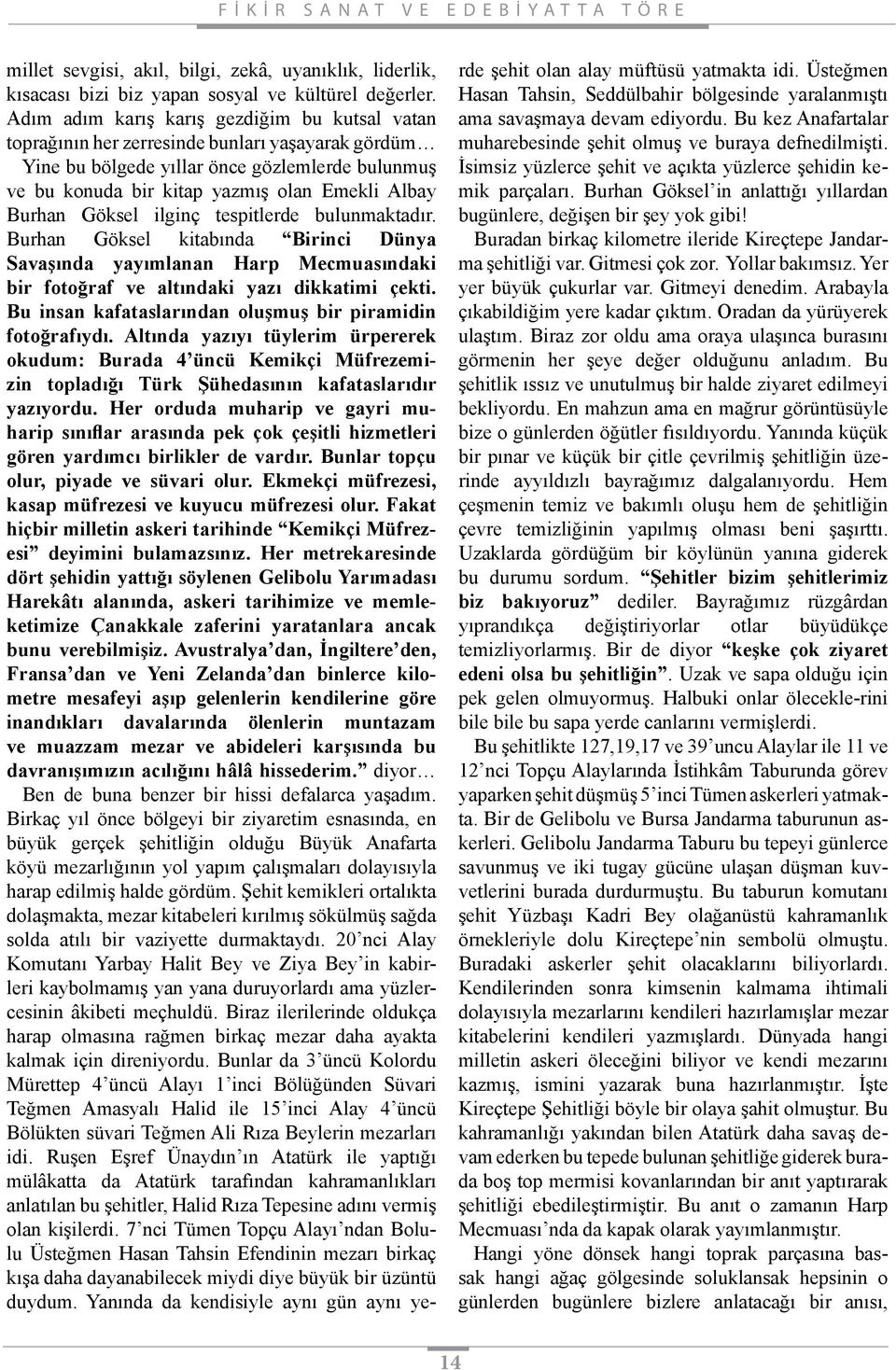 Burhan Göksel ilginç tespitlerde bulunmaktadır. Burhan Göksel kitabında Birinci Dünya Savaşında yayımlanan Harp Mecmuasındaki bir fotoğraf ve altındaki yazı dikkatimi çekti.